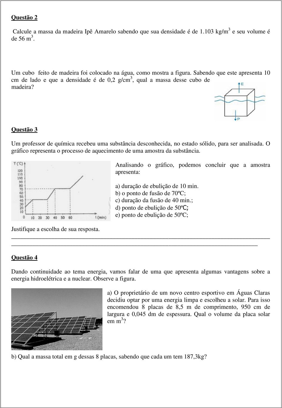 Questão 3 Um professor de química recebeu uma substância desconhecida, no estado sólido, para ser analisada. O gráfico representa o processo de aquecimento de uma amostra da substância.