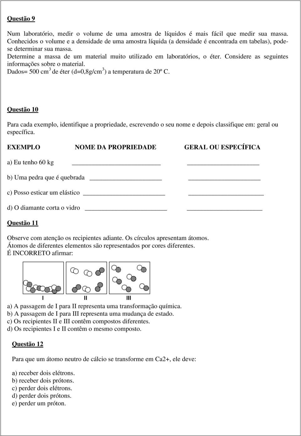 Considere as seguintes informações sobre o material. Dados= 500 cm 3 de éter (d=0,8g/cm 3 ) a temperatura de 20º C.