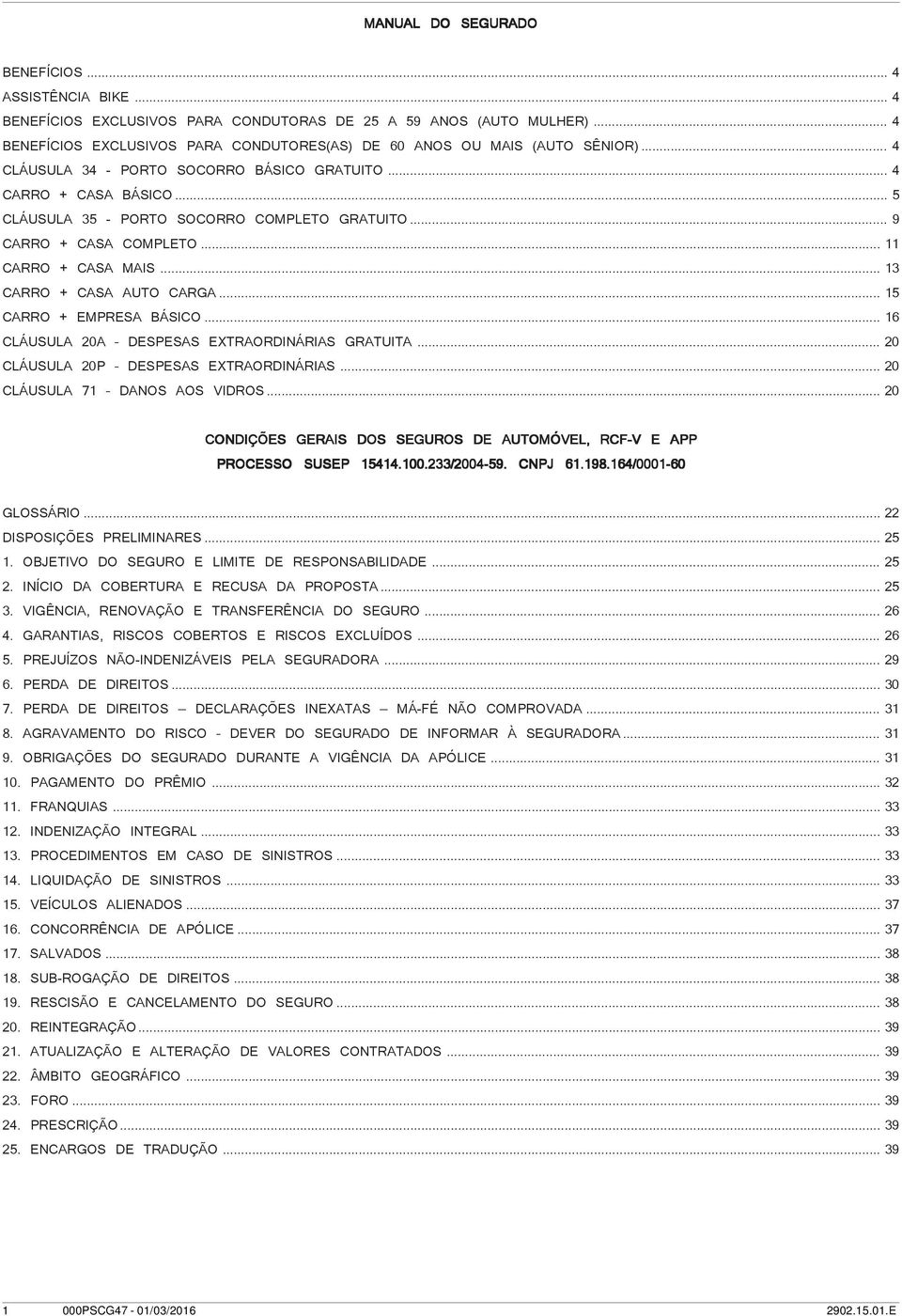 .. 5 CLÁUSULA 35 - PORTO SOCORRO COMPLETO GRATUITO... 9 CARRO + CASA COMPLETO... 11 CARRO + CASA MAIS... 13 CARRO + CASA AUTO CARGA... 15 CARRO + EMPRESA BÁSICO.