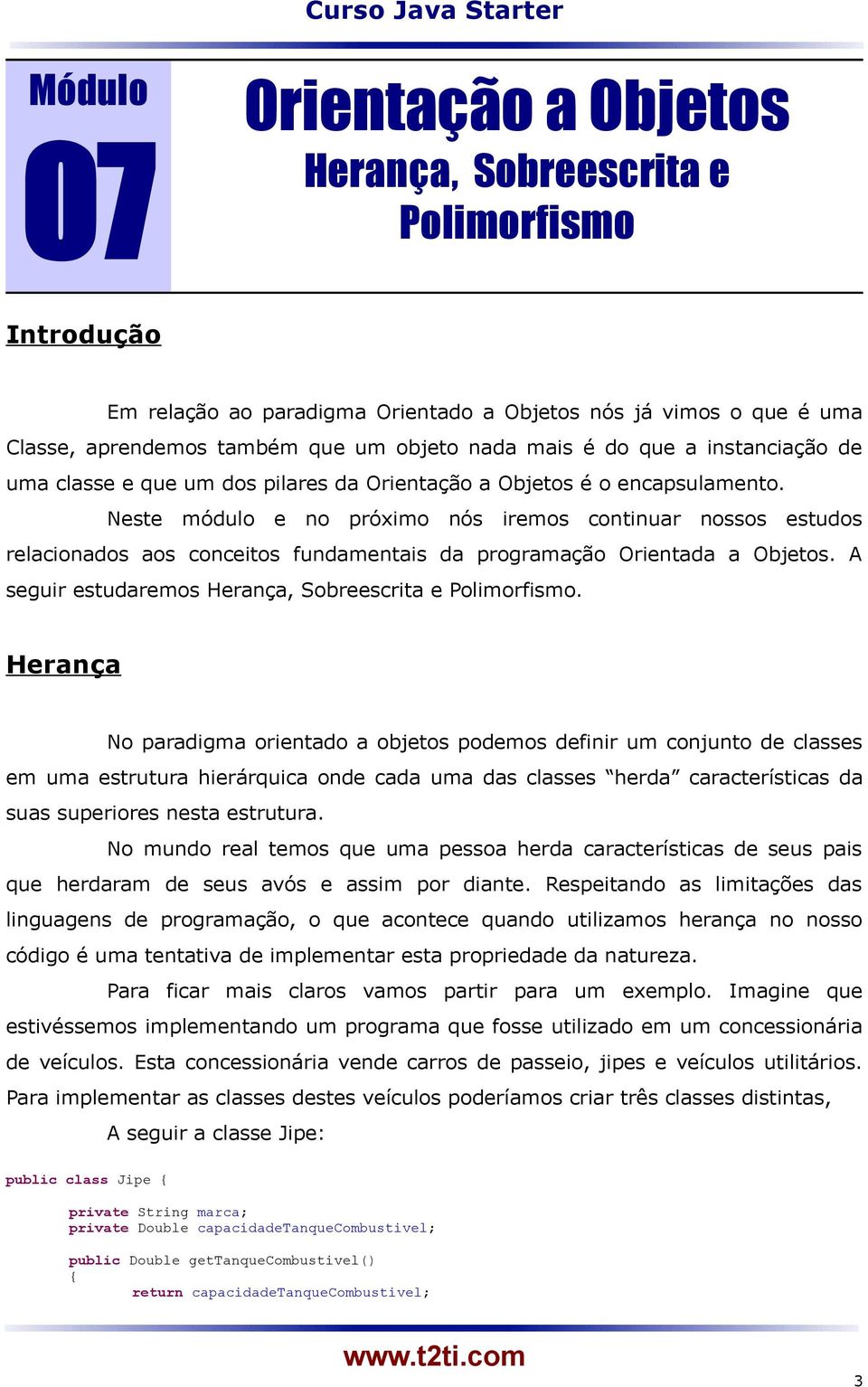 Neste módulo e no próximo nós iremos continuar nossos estudos relacionados aos conceitos fundamentais da programação Orientada a Objetos. A seguir estudaremos Herança, Sobreescrita e Polimorfismo.