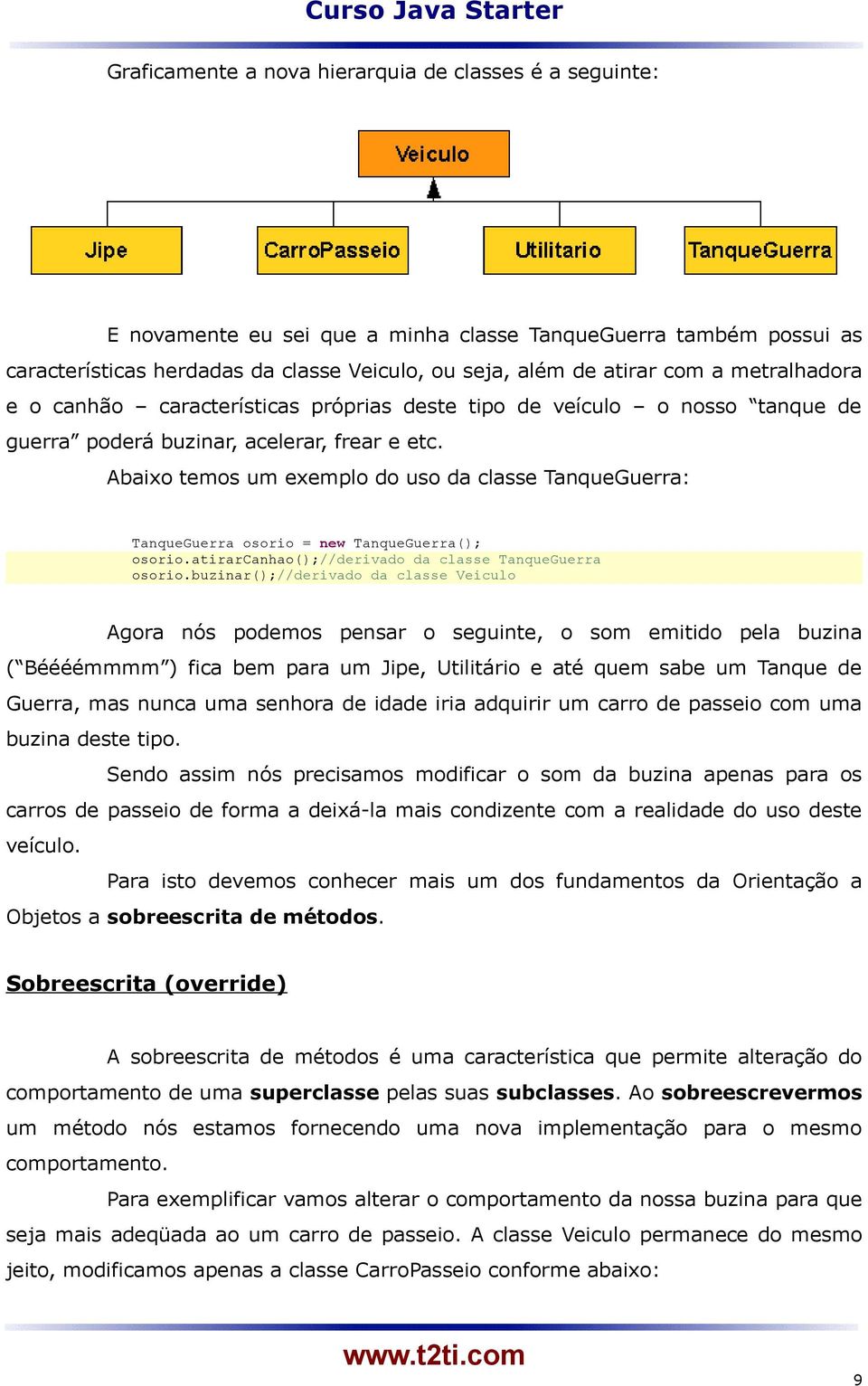 Abaixo temos um exemplo do uso da classe TanqueGuerra: TanqueGuerra osorio = new TanqueGuerra(); osorio.atirarcanhao();//derivado da classe TanqueGuerra osorio.