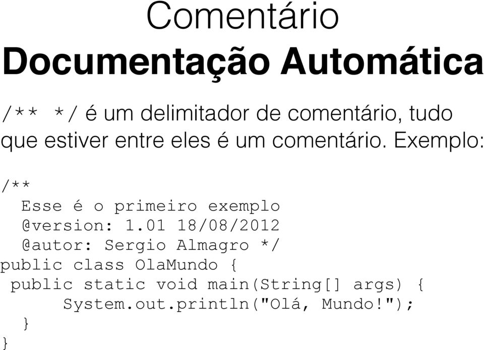 @version: 1.01 18/08/2012! @autor: Sergio Almagro */! public class OlaMundo {!