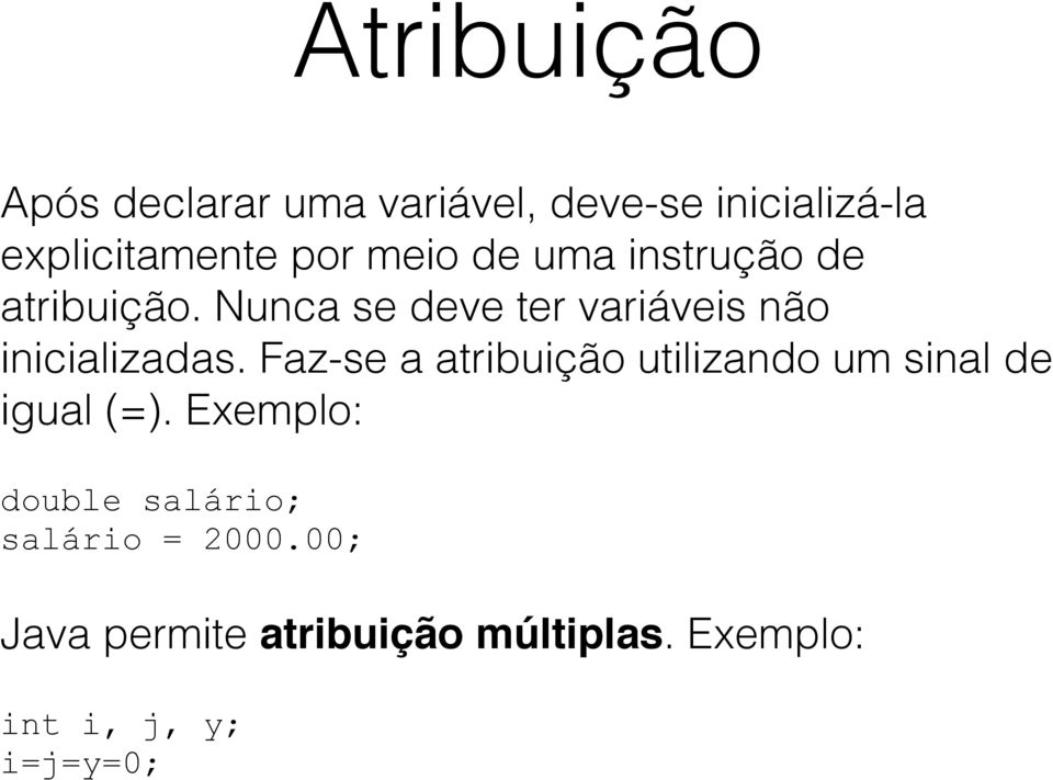 Faz-se a atribuição utilizando um sinal de igual (=). Exemplo: double salário;!