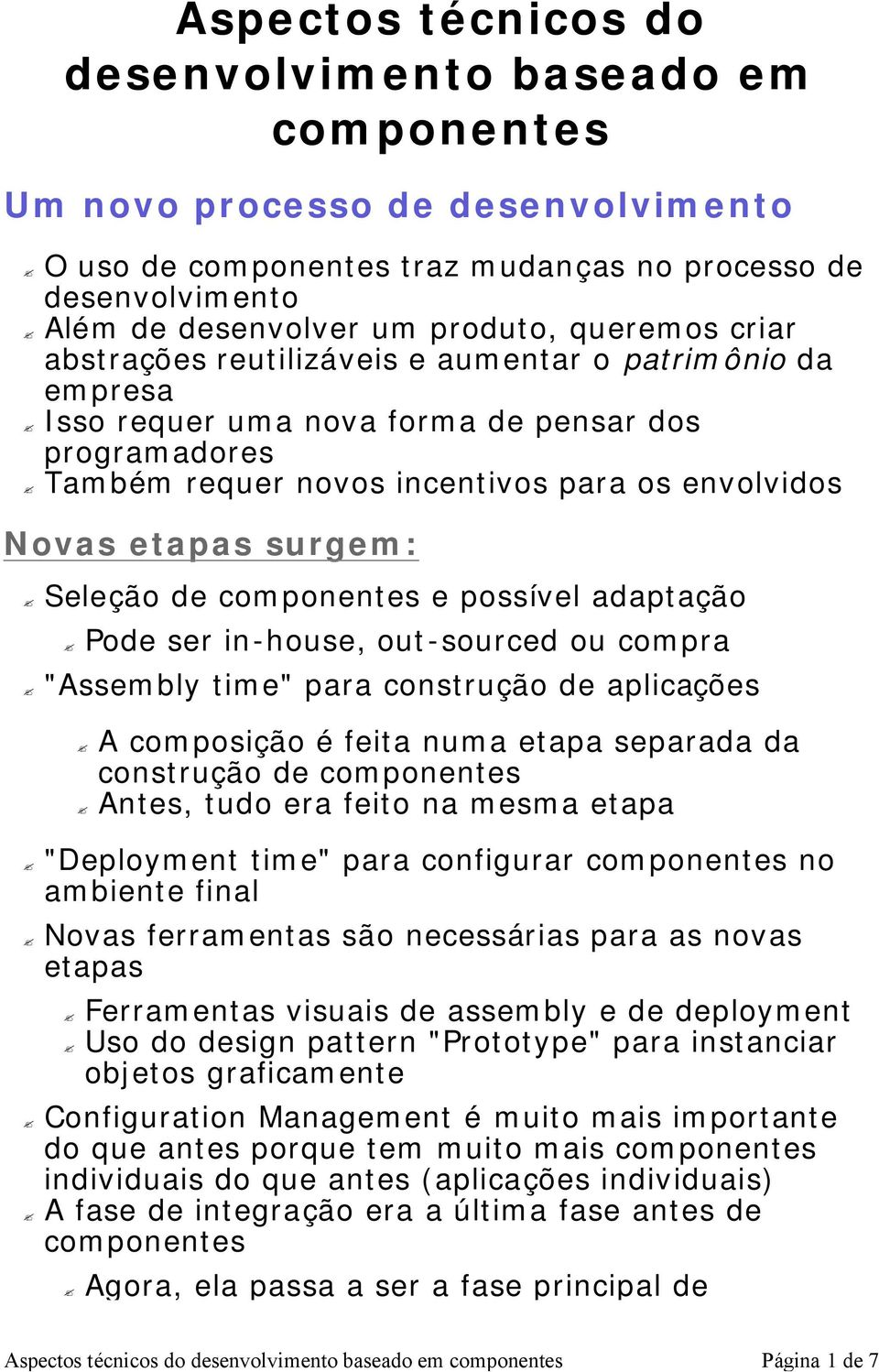 surgem: Seleção de componentes e possível adaptação Pode ser in-house, out-sourced ou compra "Assembly time" para construção de aplicações A composição é feita numa etapa separada da construção de