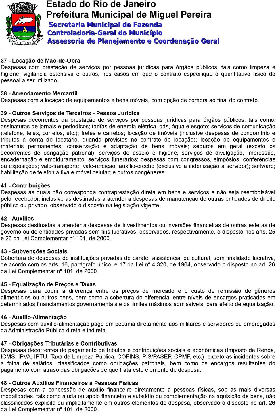 39 - Outros Serviços de Terceiros - Pessoa Jurídica Despesas decorrentes da prestação de serviços por pessoas jurídicas para órgãos públicos, tais como: assinaturas de jornais e periódicos; tarifas