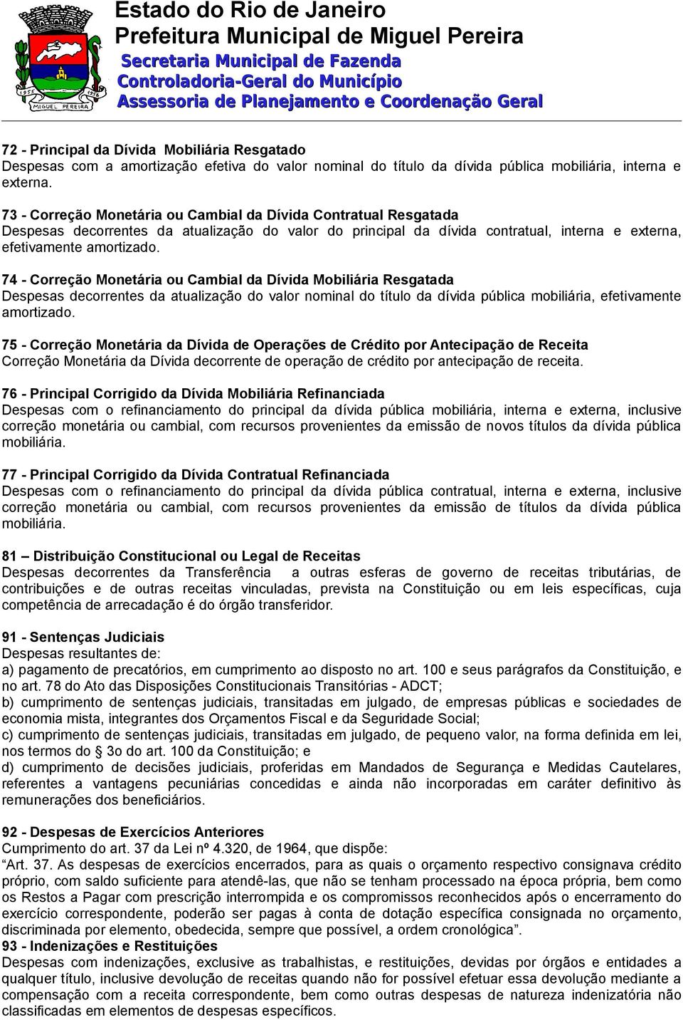 74 - Correção Monetária ou Cambial da Dívida Mobiliária Resgatada Despesas decorrentes da atualização do valor nominal do título da dívida pública mobiliária, efetivamente amortizado.