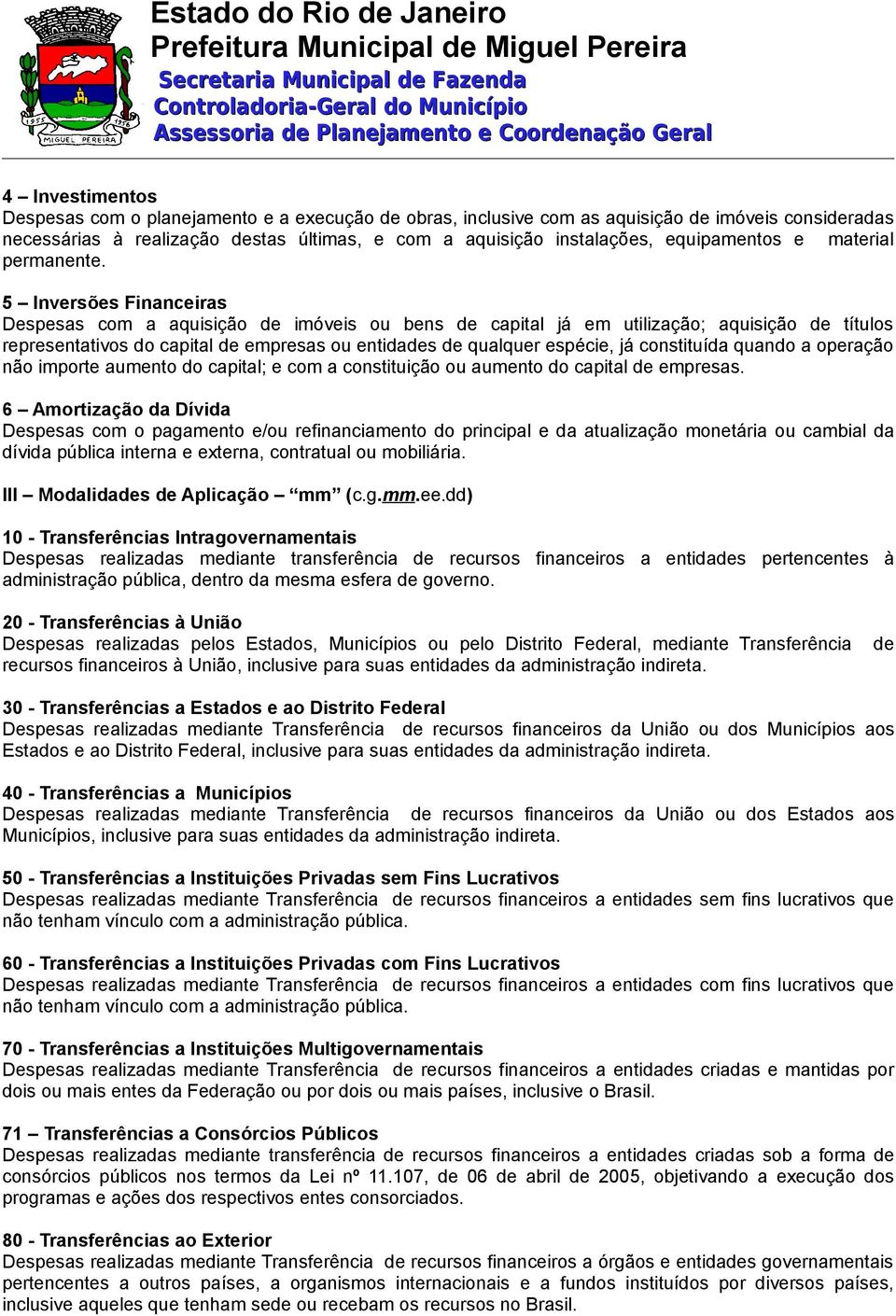 5 Inversões Financeiras Despesas com a aquisição de imóveis ou bens de capital já em utilização; aquisição de títulos representativos do capital de empresas ou entidades de qualquer espécie, já