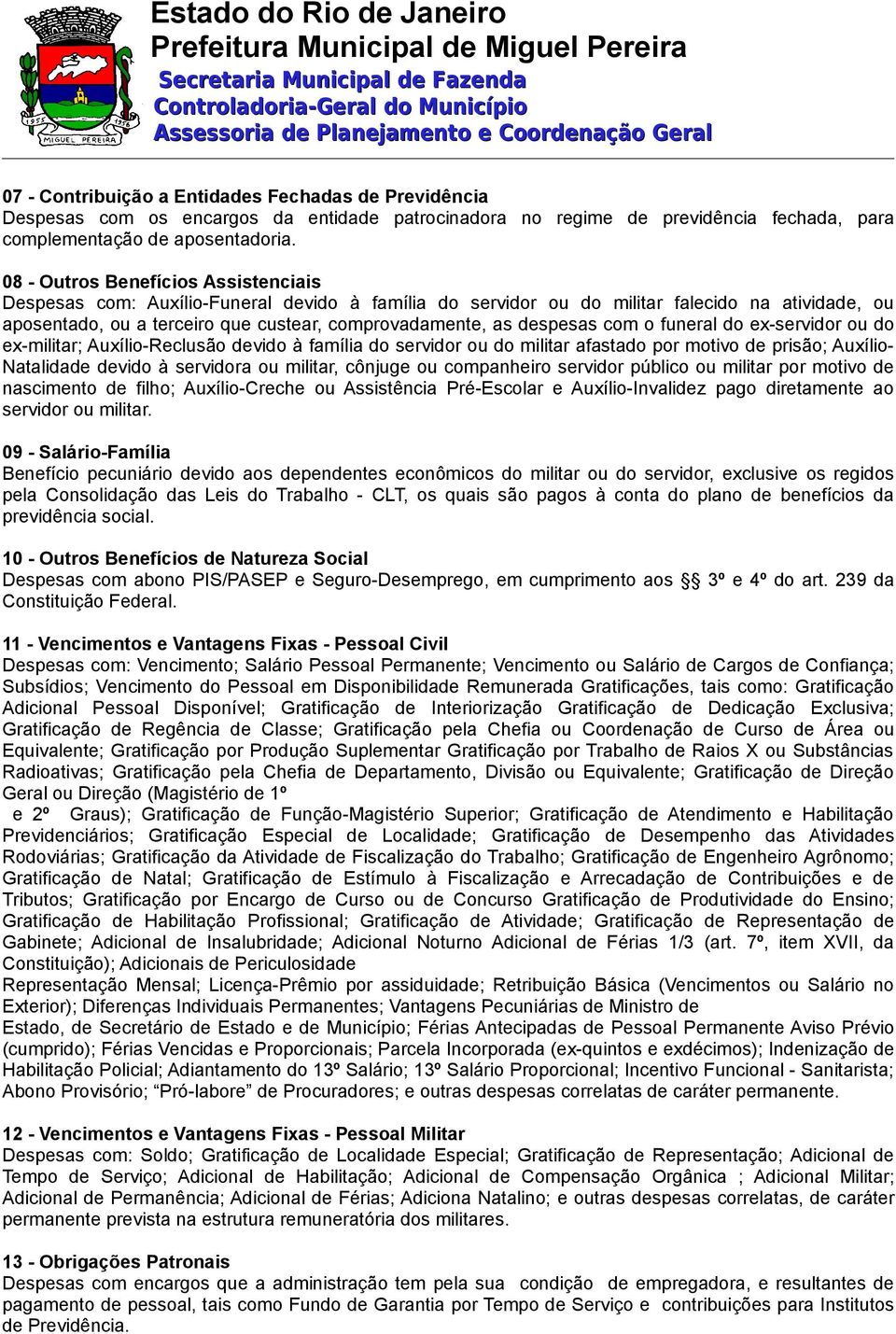 despesas com o funeral do ex-servidor ou do ex-militar; Auxílio-Reclusão devido à família do servidor ou do militar afastado por motivo de prisão; Auxílio- Natalidade devido à servidora ou militar,