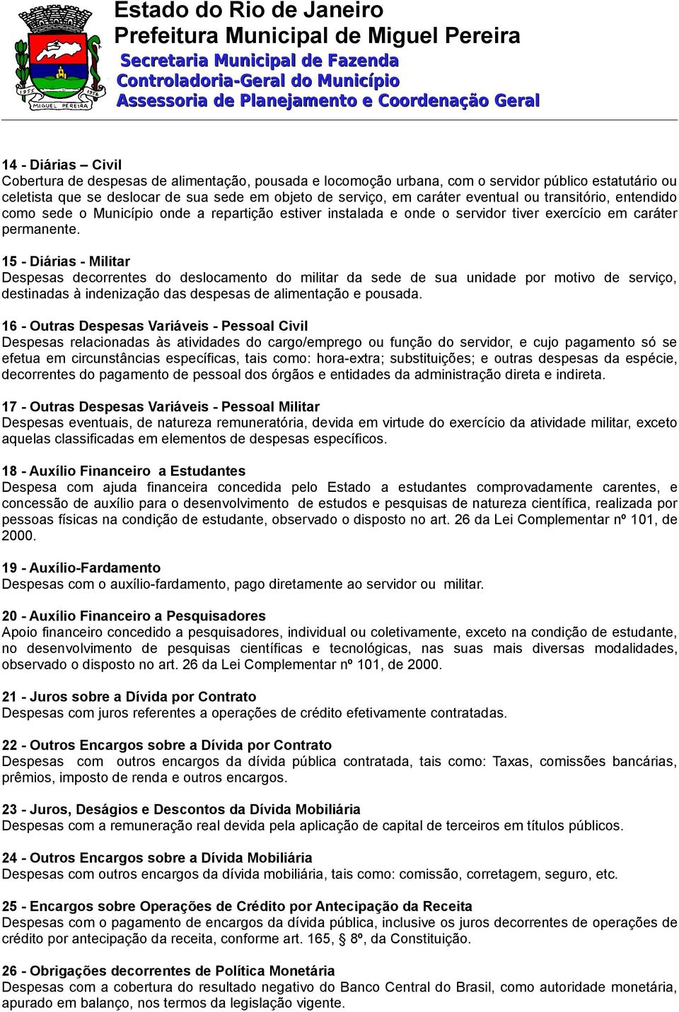 15 - Diárias - Militar Despesas decorrentes do deslocamento do militar da sede de sua unidade por motivo de serviço, destinadas à indenização das despesas de alimentação e pousada.