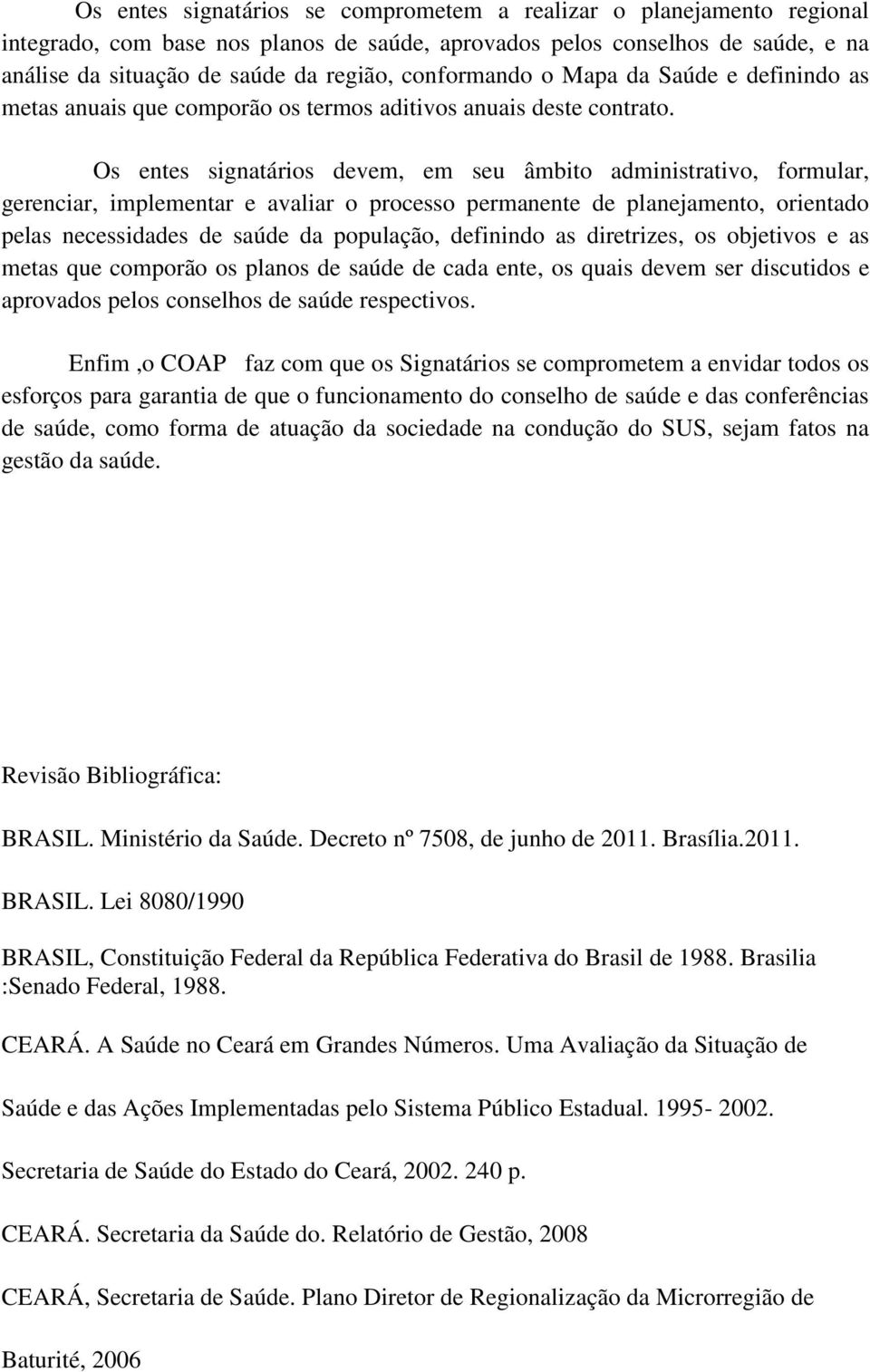 Os entes signatários devem, em seu âmbito administrativo, formular, gerenciar, implementar e avaliar o processo permanente de planejamento, orientado pelas necessidades de saúde da população,