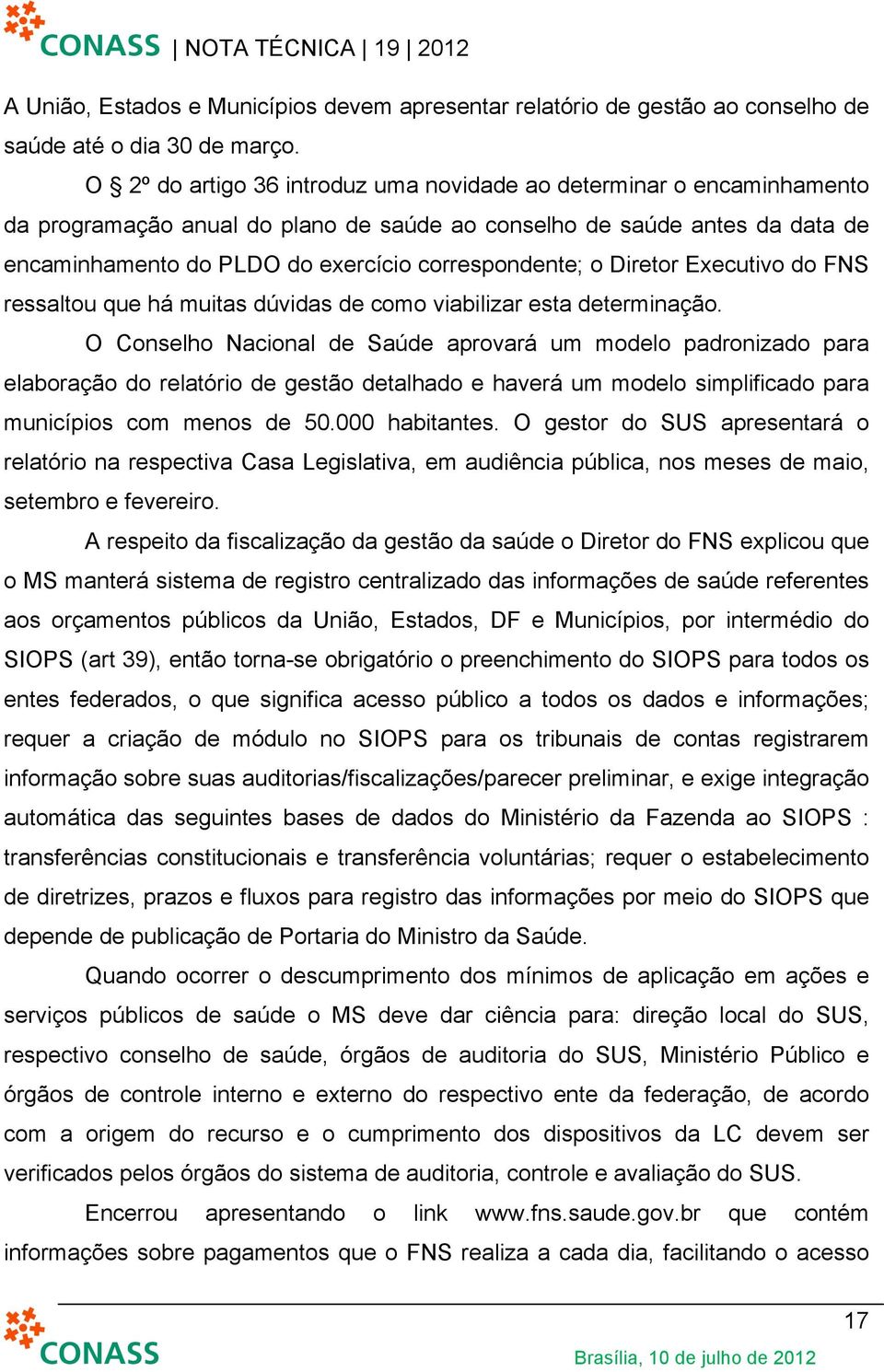 o Diretor Executivo do FNS ressaltou que há muitas dúvidas de como viabilizar esta determinação.