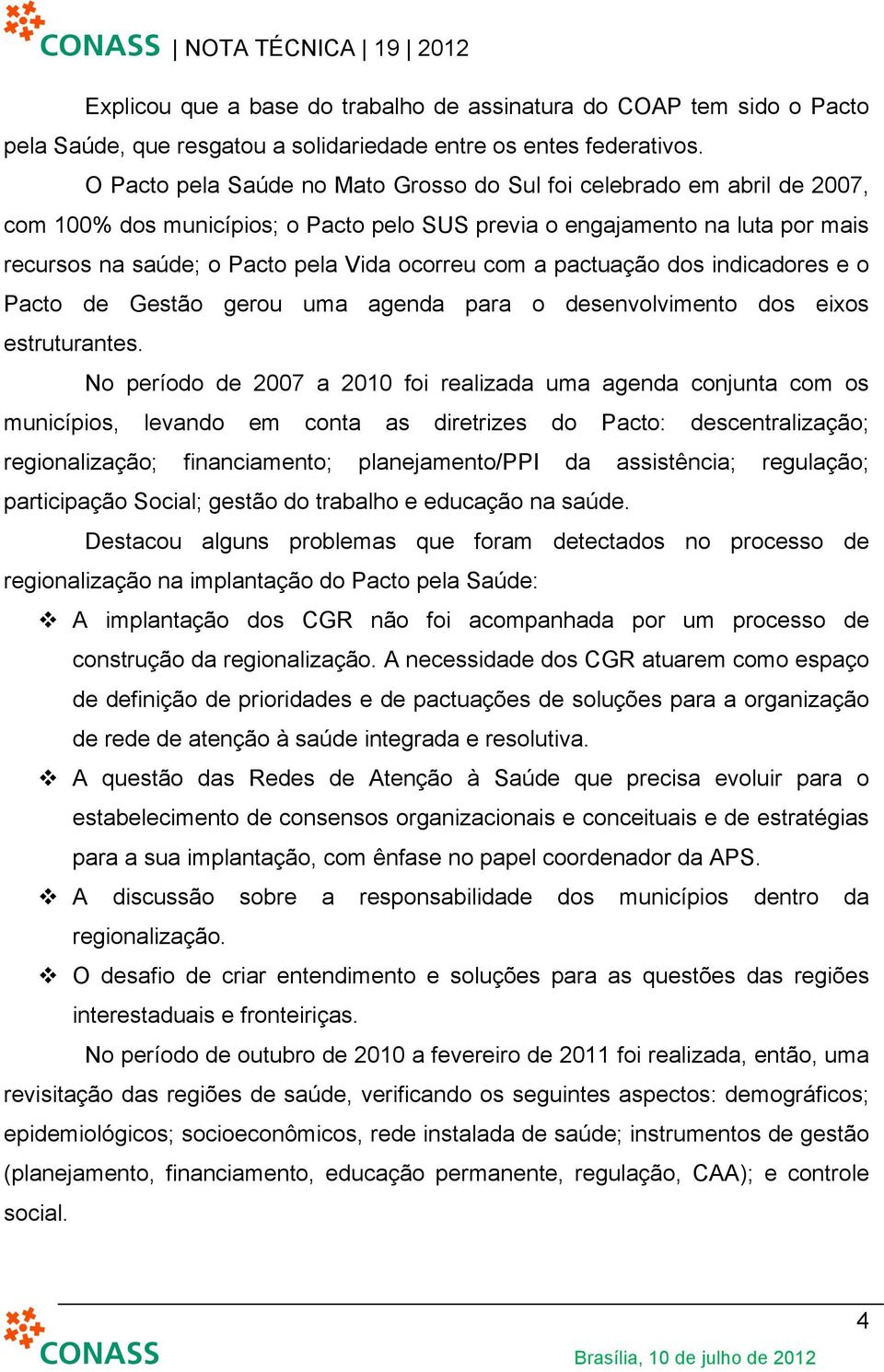 com a pactuação dos indicadores e o Pacto de Gestão gerou uma agenda para o desenvolvimento dos eixos estruturantes.