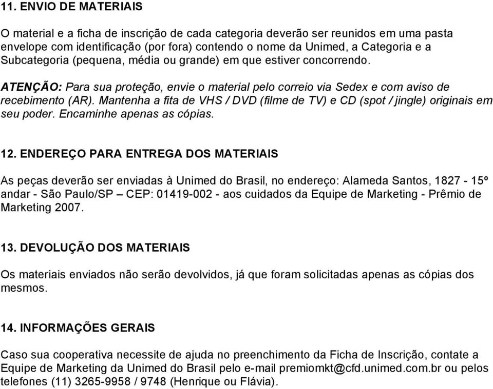 Mantenha a fita de VHS / DVD (filme de TV) e CD (spot / jingle) originais em seu poder. Encaminhe apenas as cópias. 12.