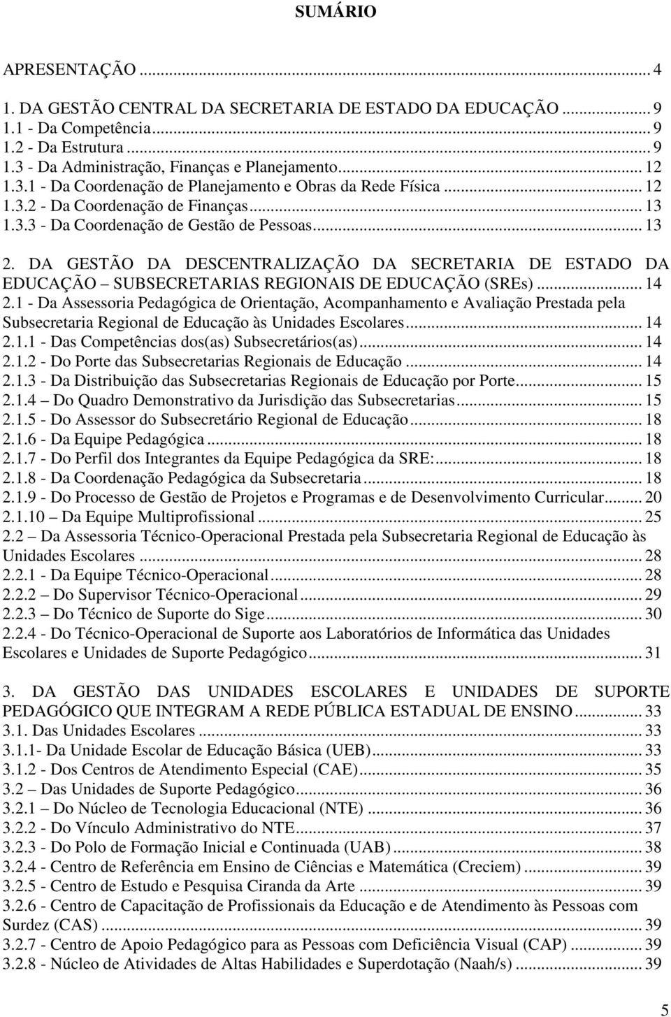 DA GESTÃO DA DESCENTRALIZAÇÃO DA SECRETARIA DE ESTADO DA EDUCAÇÃO SUBSECRETARIAS REGIONAIS DE EDUCAÇÃO (SREs)... 14 2.