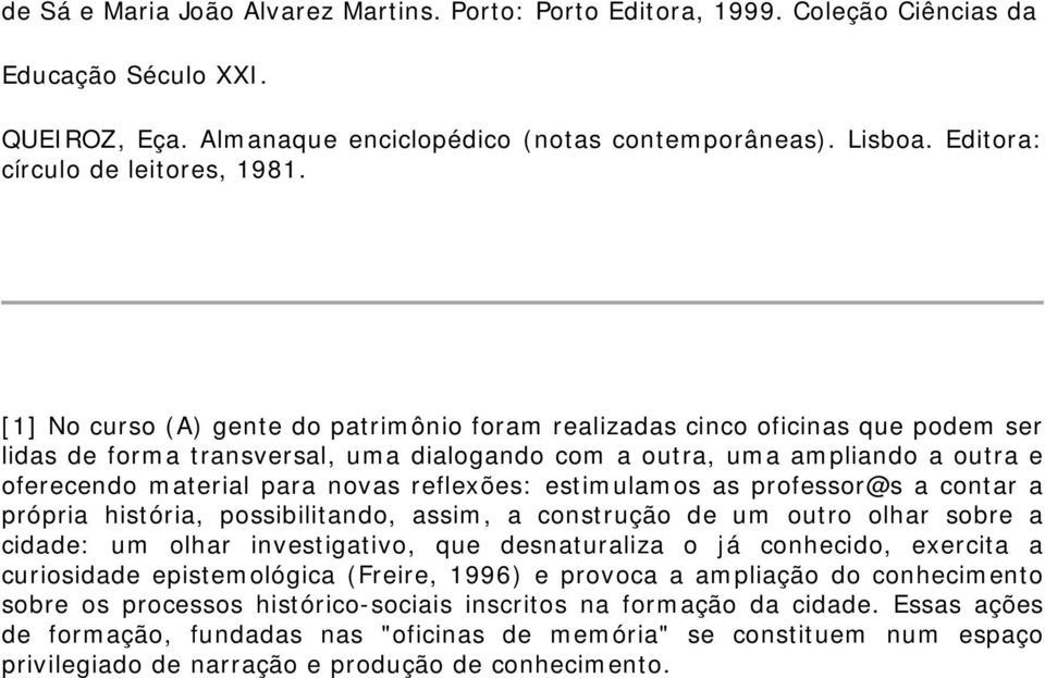 [1] No curso (A) gente do patrimônio foram realizadas cinco oficinas que podem ser lidas de forma transversal, uma dialogando com a outra, uma ampliando a outra e oferecendo material para novas