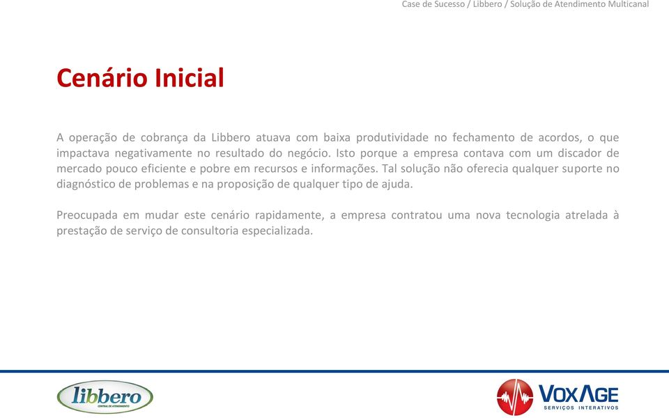 Isto porque a empresa contava com um discador de mercado pouco eficiente e pobre em recursos e informações.