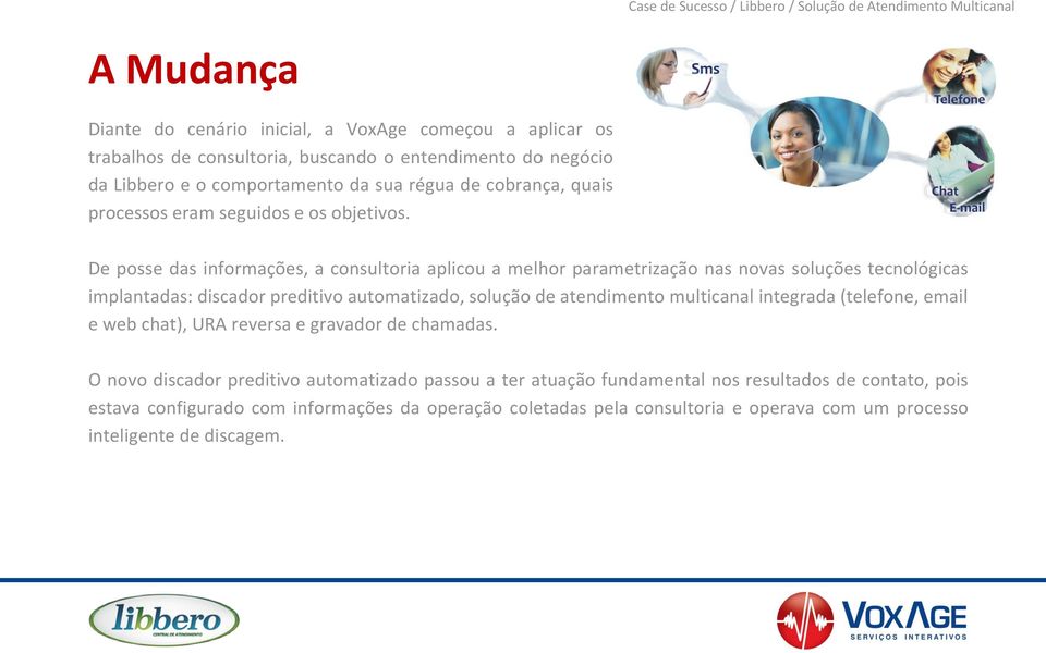 De posse das informações, a consultoria aplicou a melhor parametrização nas novas soluções tecnológicas implantadas: discador preditivo automatizado, solução de atendimento