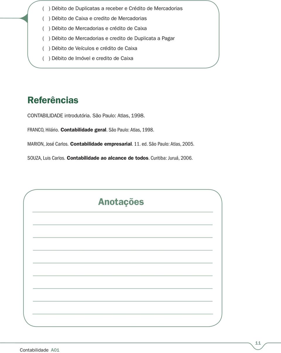Referências CONTABILIDADE introdutória. São Paulo: Atlas, 1998. FRANCO, Hilário. Contabilidade geral. São Paulo: Atlas, 1998. MARION, José Carlos.