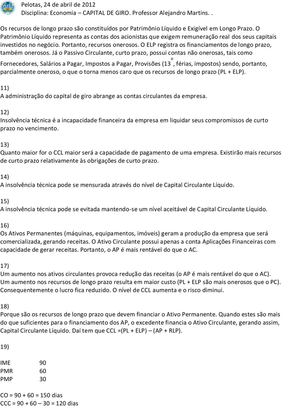 O ELP registra os financiamentos de longo prazo, também onerosos.