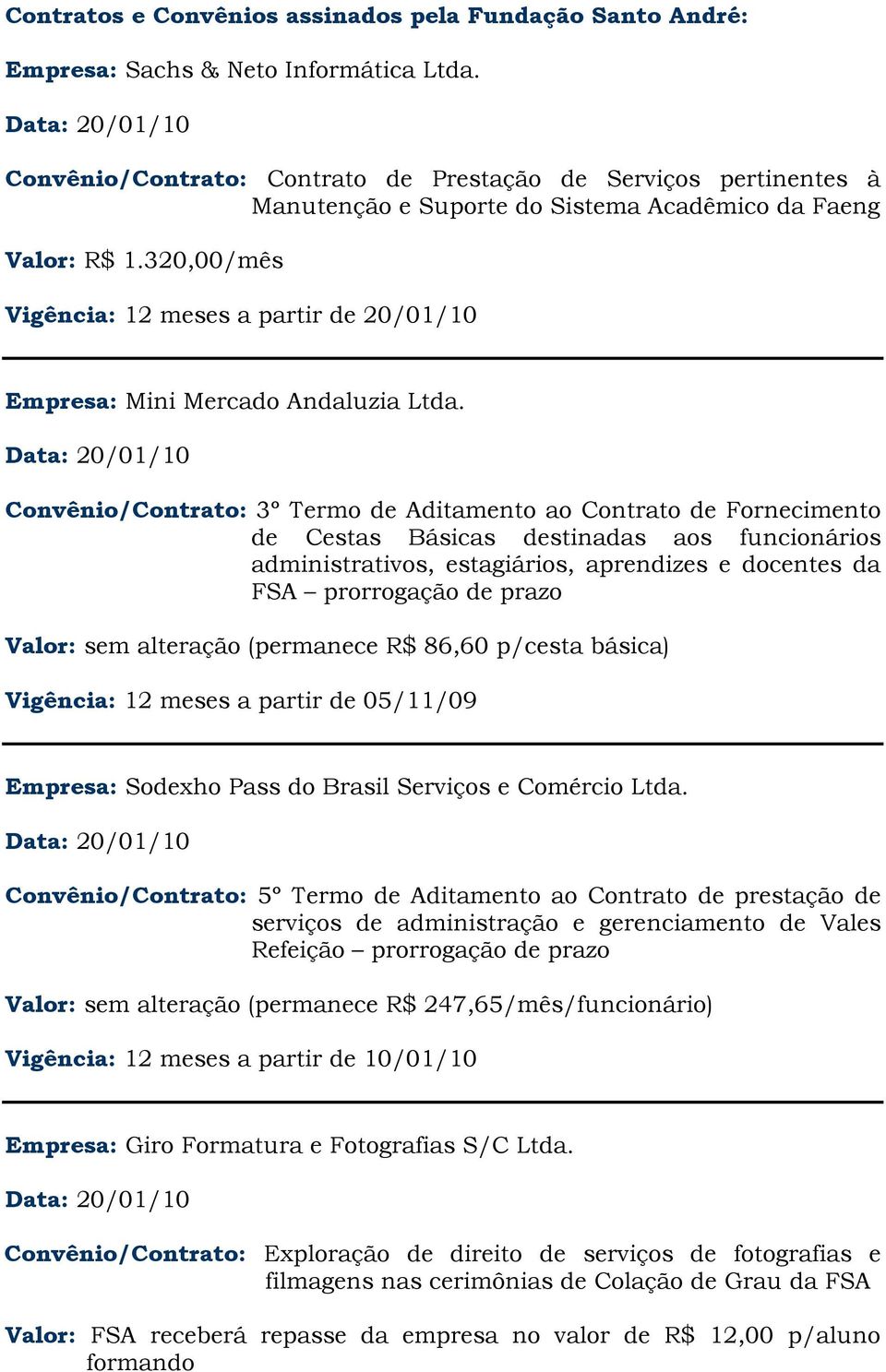 320,00/mês Vigência: 12 meses a partir de 20/01/10 Empresa: Mini Mercado Andaluzia Ltda.
