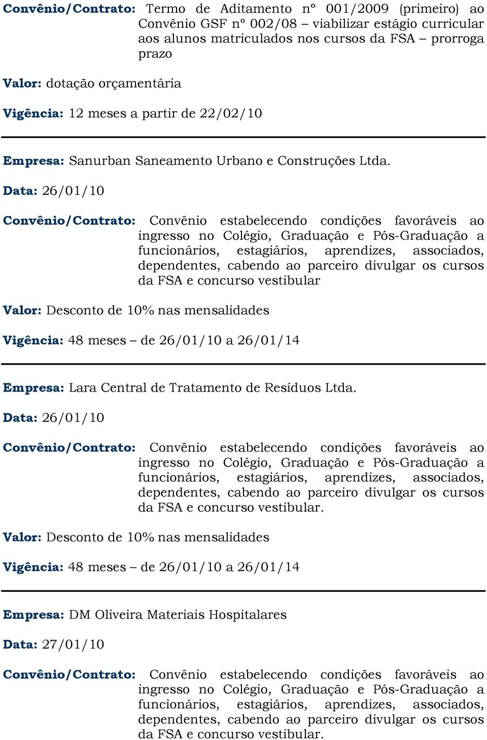 Construções Ltda. Data: 26/01/10 da FSA e concurso Vigência: 48 meses de 26/01/10 a 26/01/14 Empresa: Lara Central de Tratamento de Resíduos Ltda.