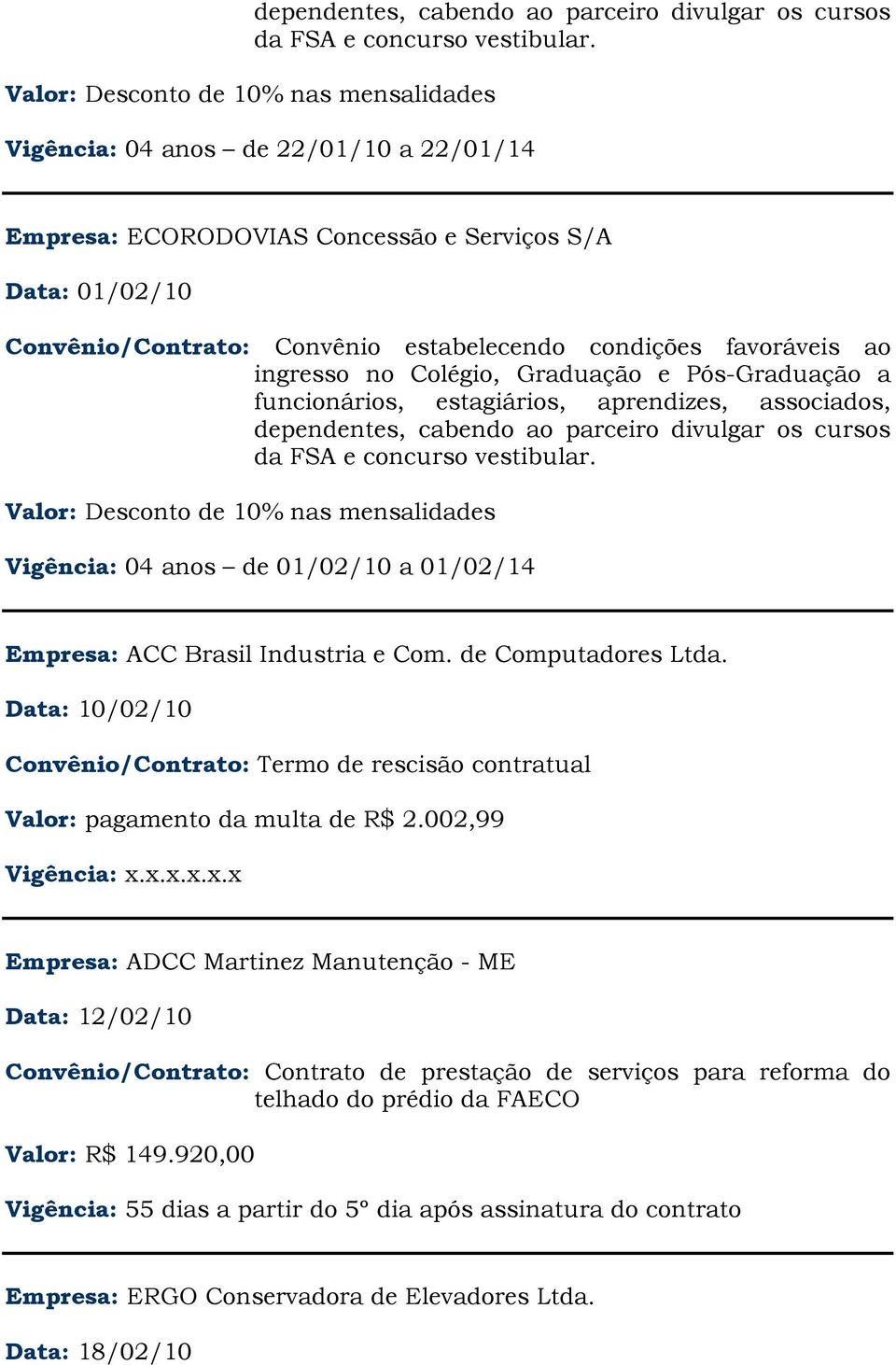Data: 10/02/10 Convênio/Contrato: Termo de rescisão contratual Valor: pagamento da multa de R$ 2.002,99 Vigência: x.