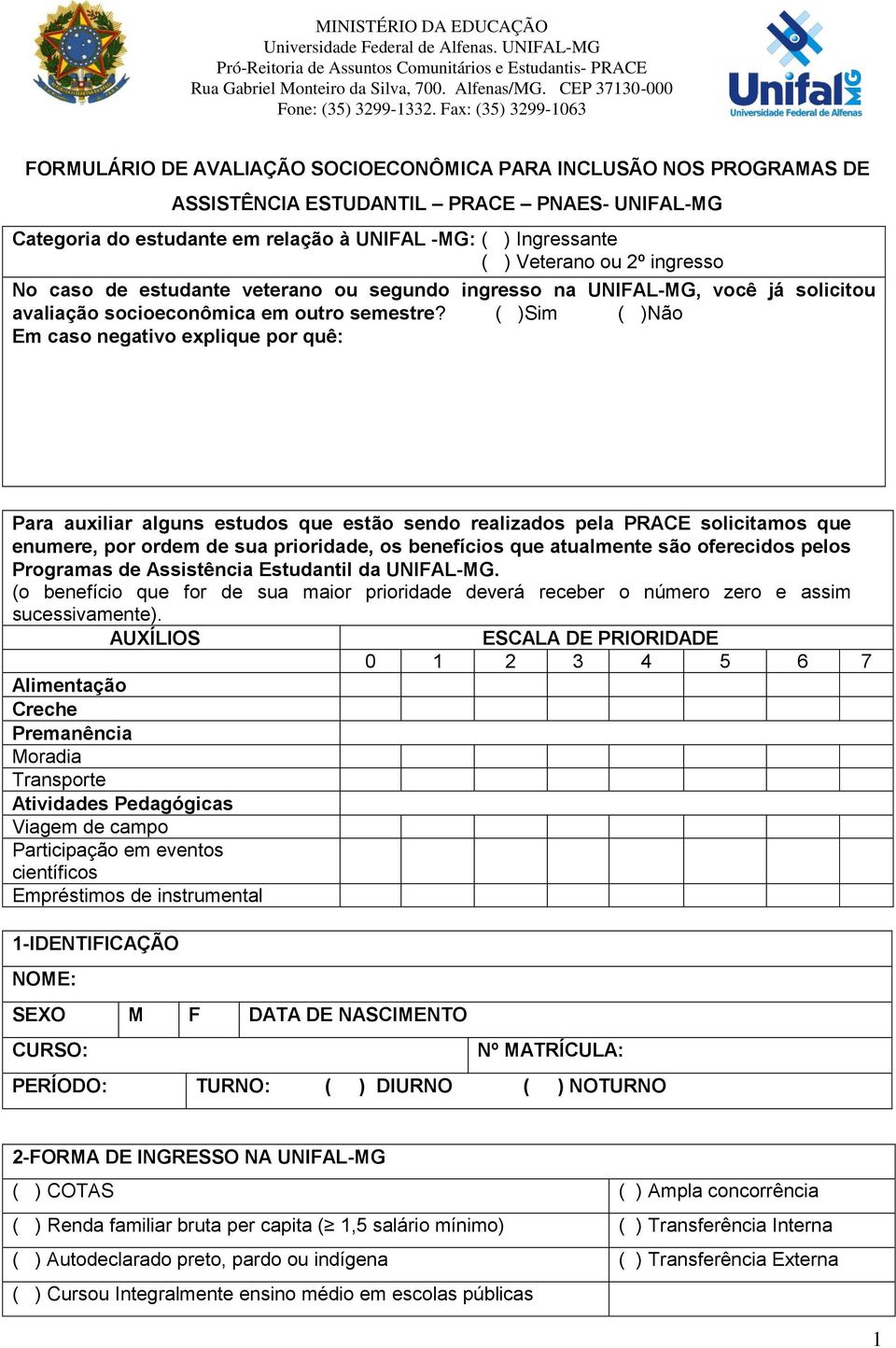 ( )Sim ( )Não Em caso negativo explique por quê: Para auxiliar alguns estudos que estão sendo realizados pela PRACE solicitamos que enumere, por ordem de sua prioridade, os benefícios que atualmente