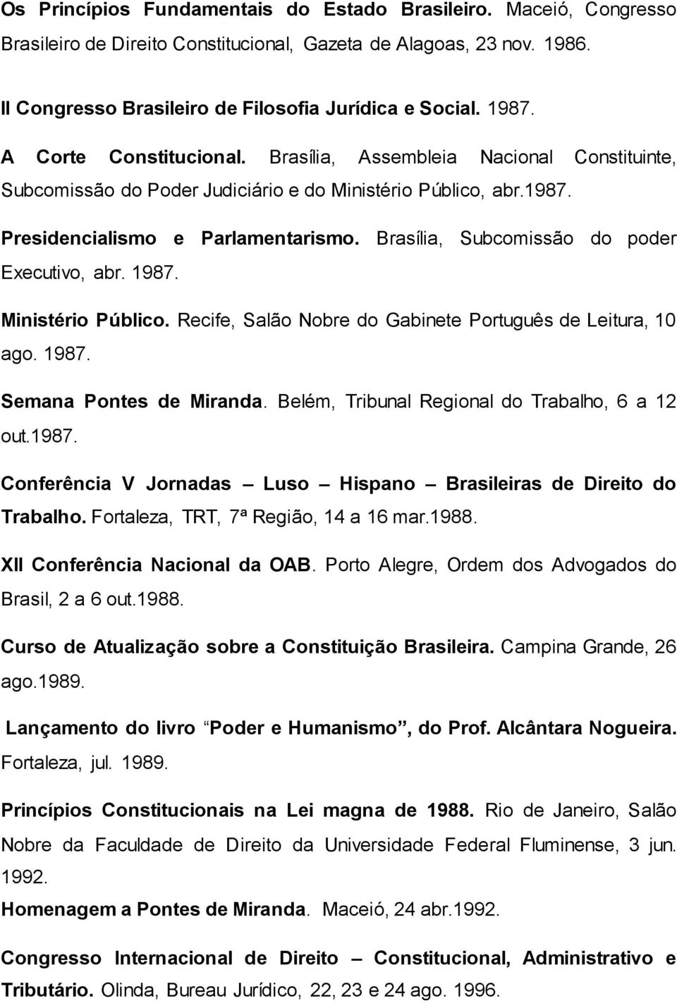 Brasília, Subcomissão do poder Executivo, abr. 1987. Ministério Público. Recife, Salão Nobre do Gabinete Português de Leitura, 10 ago. 1987. Semana Pontes de Miranda.