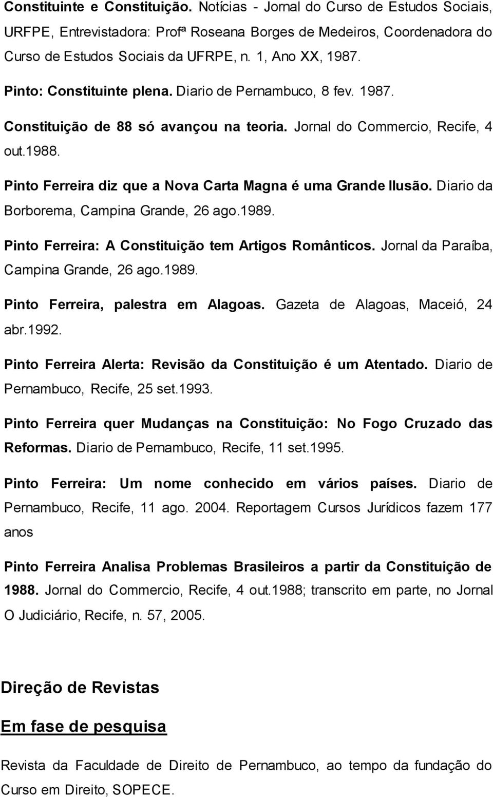 Pinto Ferreira diz que a Nova Carta Magna é uma Grande Ilusão. Diario da Borborema, Campina Grande, 26 ago.1989. Pinto Ferreira: A Constituição tem Artigos Românticos.