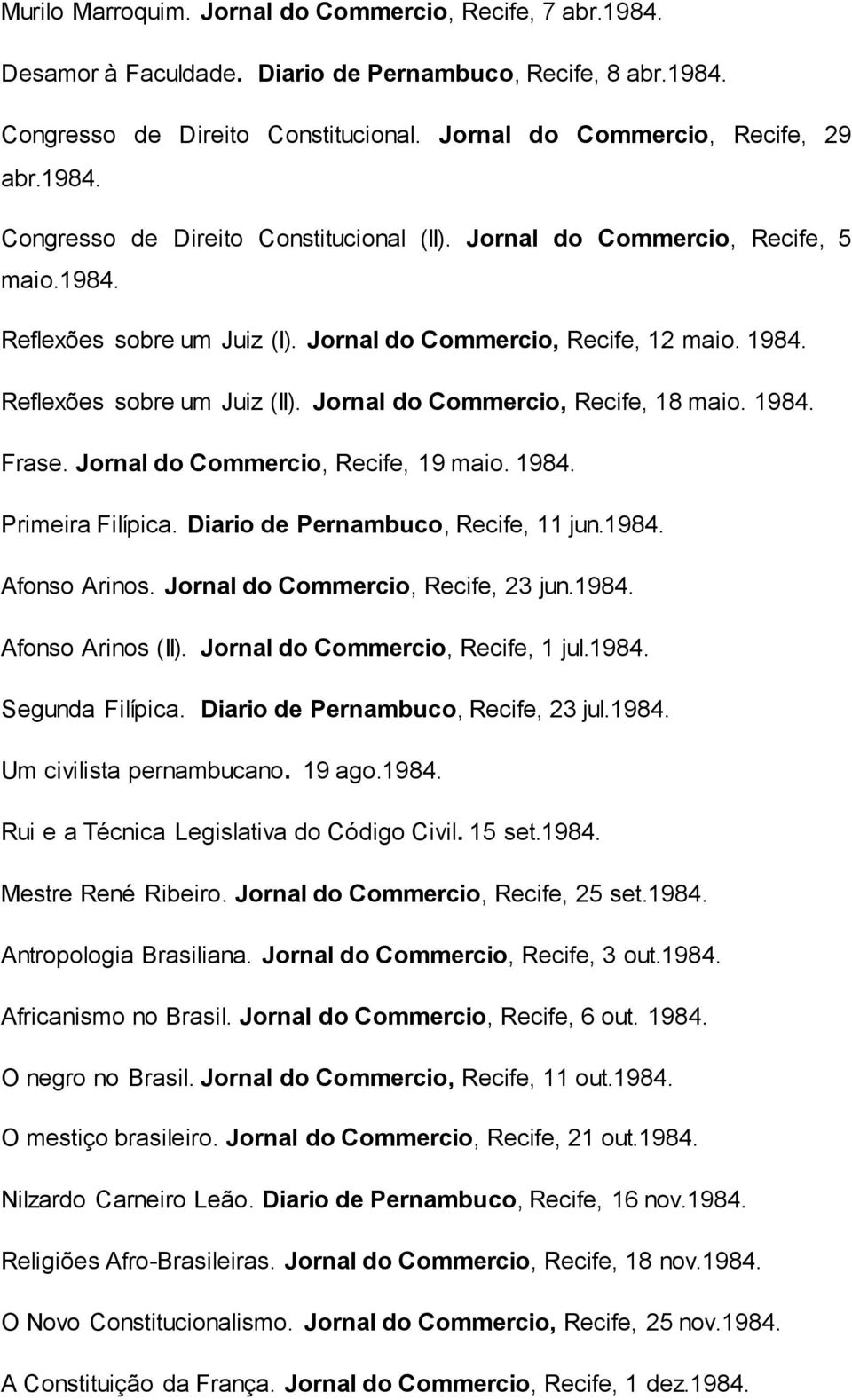 Jornal do Commercio, Recife, 19 maio. 1984. Primeira Filípica. Diario de Pernambuco, Recife, 11 jun.1984. Afonso Arinos. Jornal do Commercio, Recife, 23 jun.1984. Afonso Arinos (II).