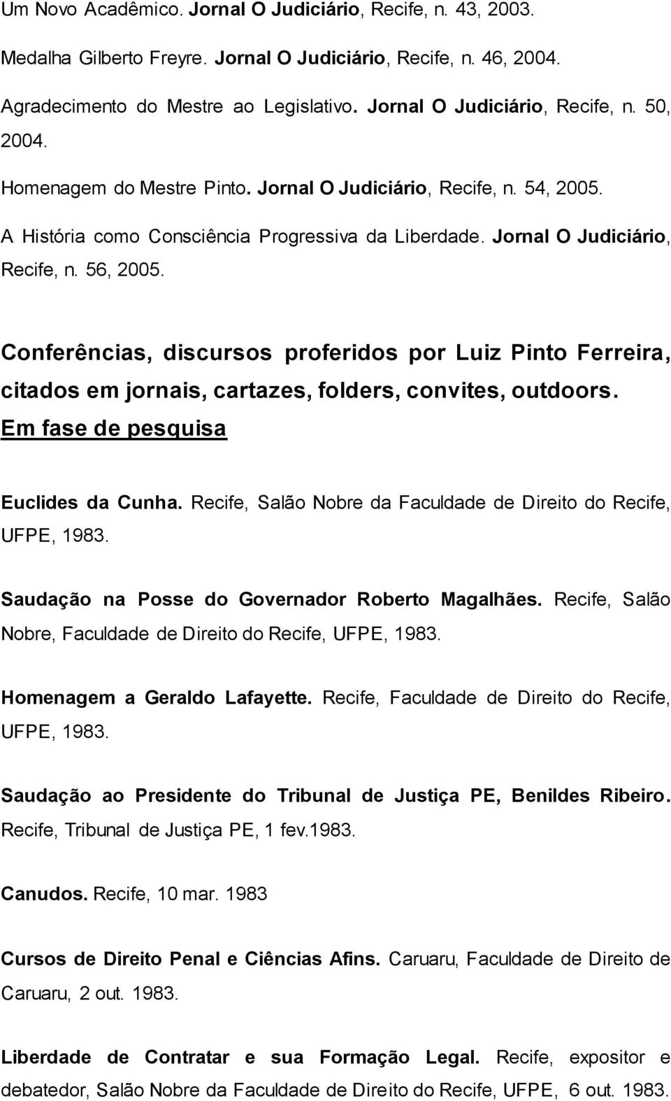 Conferências, discursos proferidos por Luiz Pinto Ferreira, citados em jornais, cartazes, folders, convites, outdoors. Em fase de pesquisa Euclides da Cunha.
