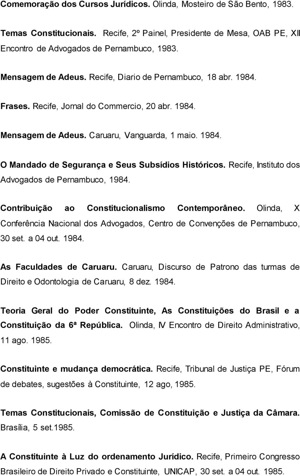 Recife, Instituto dos Advogados de Pernambuco, 1984. Contribuição ao Constitucionalismo Contemporâneo. Olinda, X Conferência Nacional dos Advogados, Centro de Convenções de Pernambuco, 30 set.
