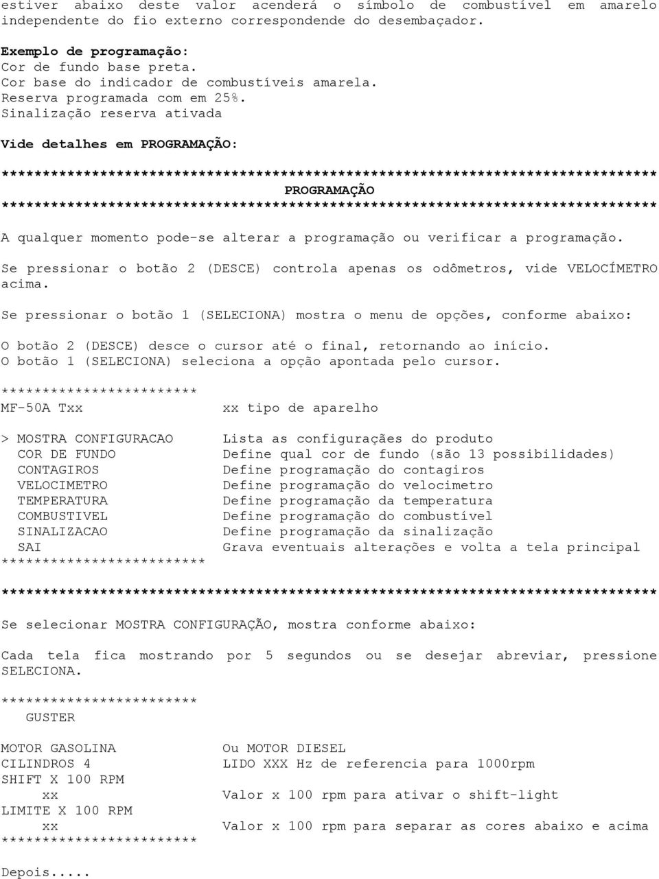 Sinalização reserva ativada Vide detalhes em PROGRAMAÇÃO: ******** PROGRAMAÇÃO ******** A qualquer momento pode-se alterar a programação ou verificar a programação.