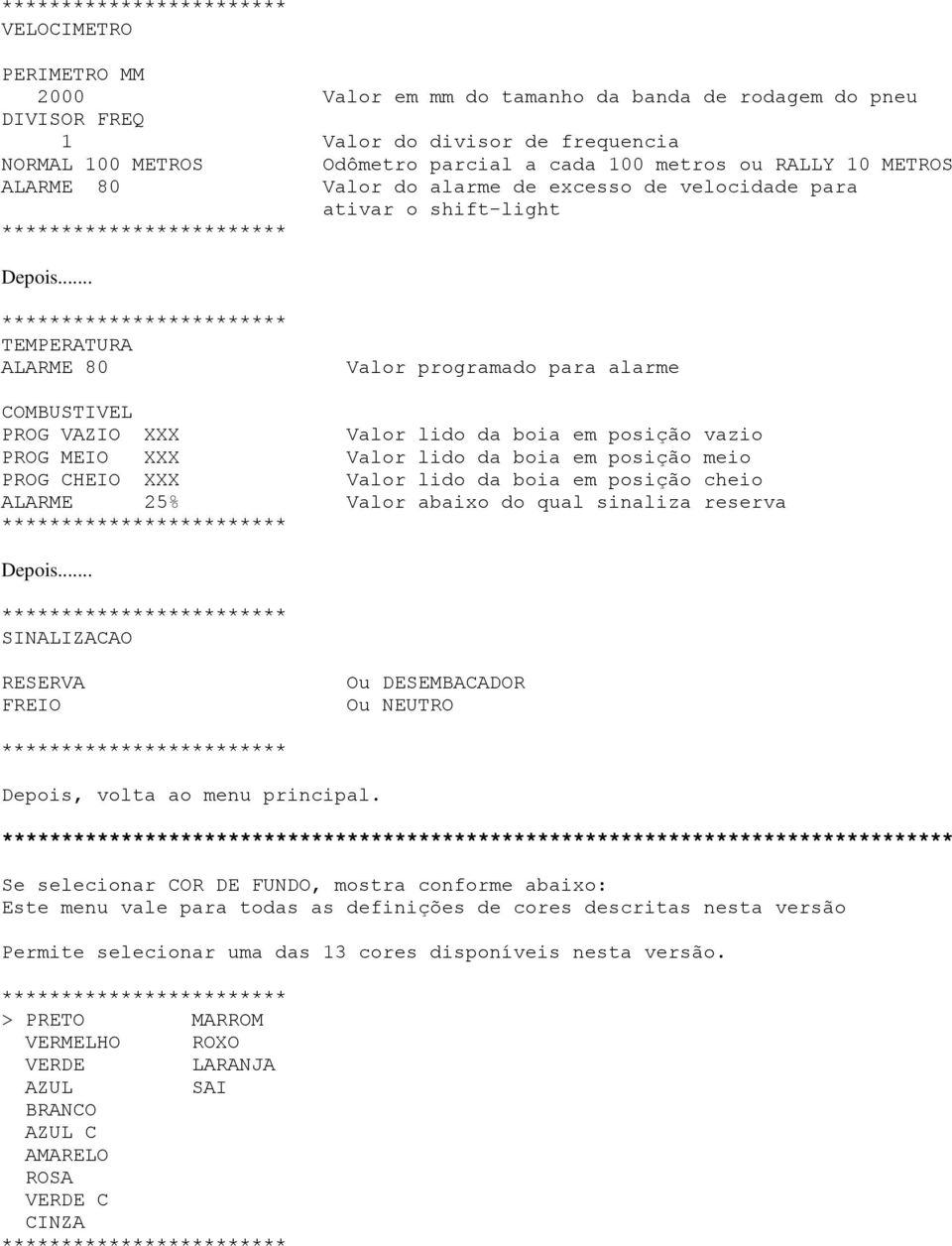 XXX Valor lido da boia em posição vazio PROG MEIO XXX Valor lido da boia em posição meio PROG CHEIO XXX Valor lido da boia em posição cheio ALARME 25% Valor abaixo do qual sinaliza reserva Depois.