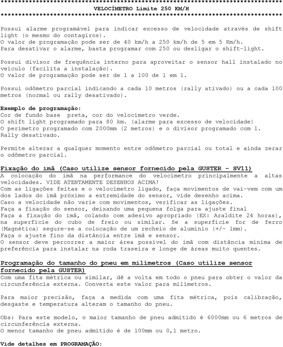 Possui divisor de frequência interno para aproveitar o sensor hall instalado no veículo (facilita a instalação). O valor de programação pode ser de 1 a 100 de 1 em 1.