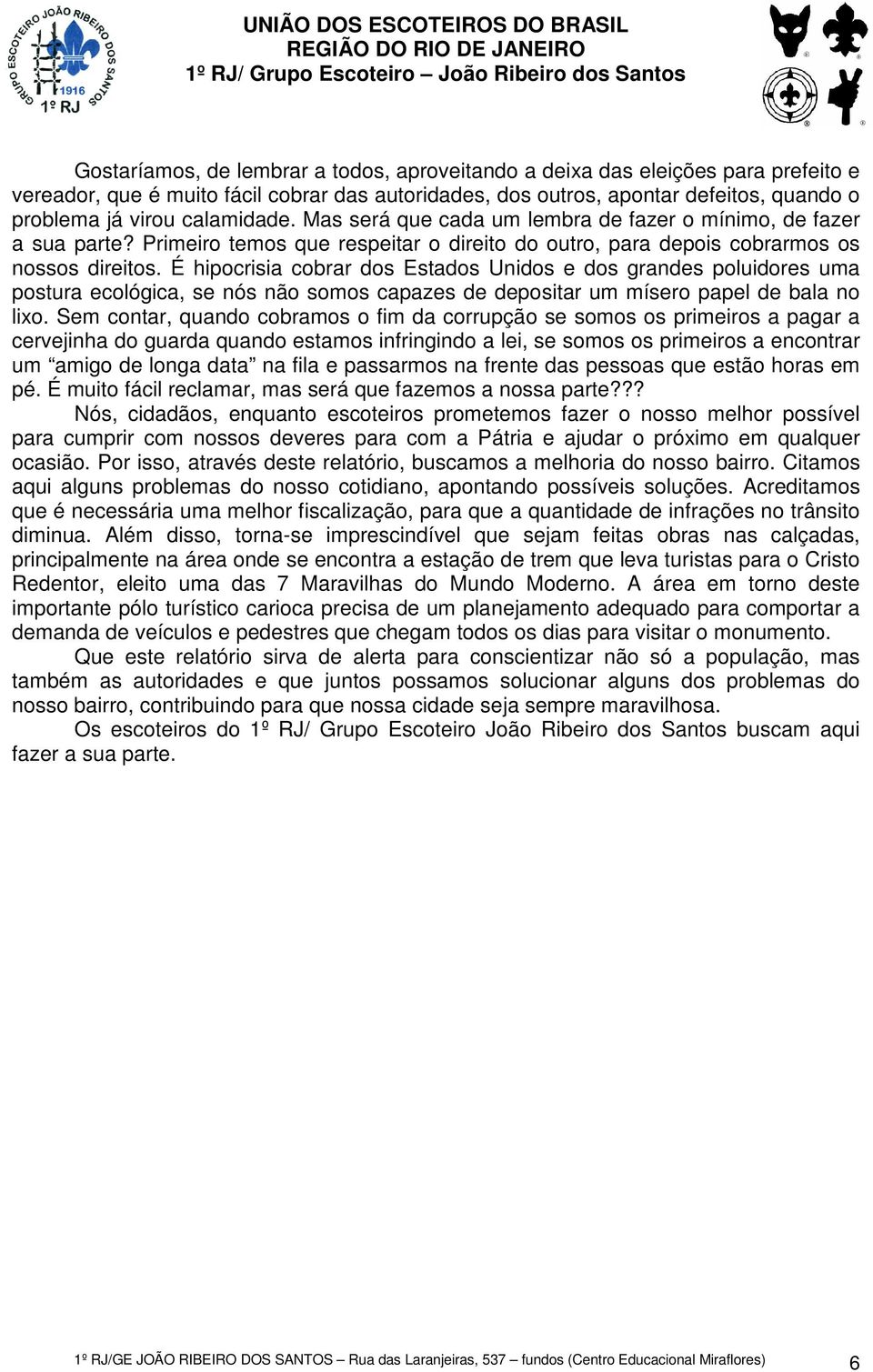 É hipocrisia cobrar dos Estados Unidos e dos grandes poluidores uma postura ecológica, se nós não somos capazes de depositar um mísero papel de bala no lixo.