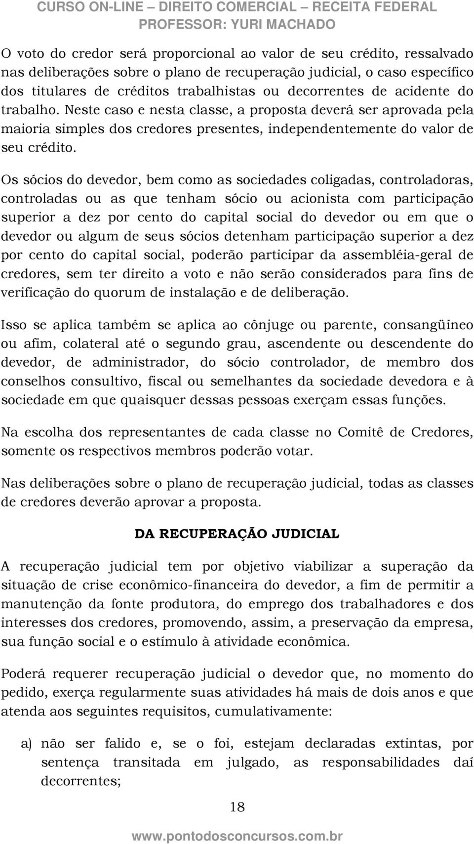 Os sócios do devedor, bem como as sociedades coligadas, controladoras, controladas ou as que tenham sócio ou acionista com participação superior a dez por cento do capital social do devedor ou em que