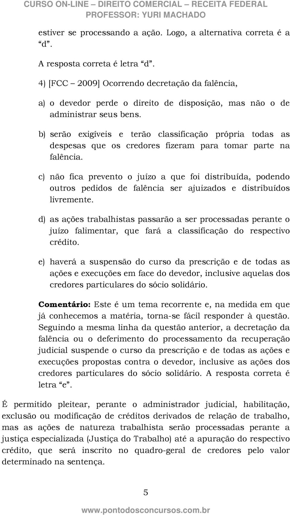 b) serão exigíveis e terão classificação própria todas as despesas que os credores fizeram para tomar parte na falência.