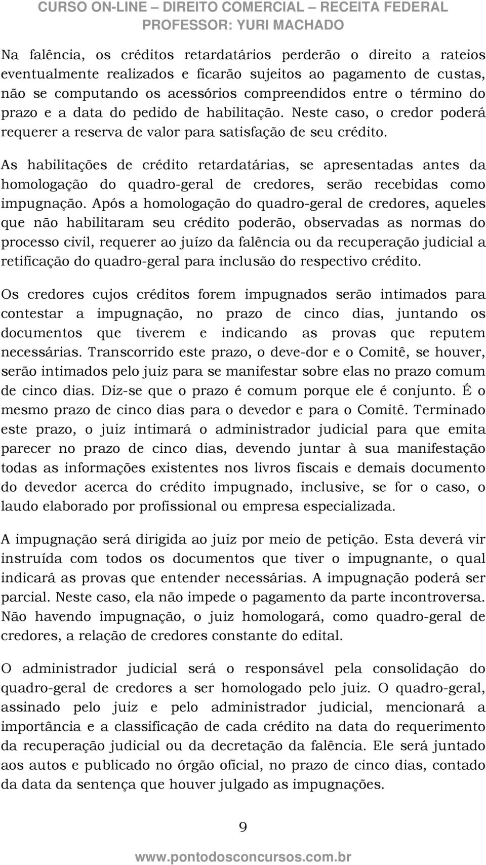 As habilitações de crédito retardatárias, se apresentadas antes da homologação do quadro-geral de credores, serão recebidas como impugnação.