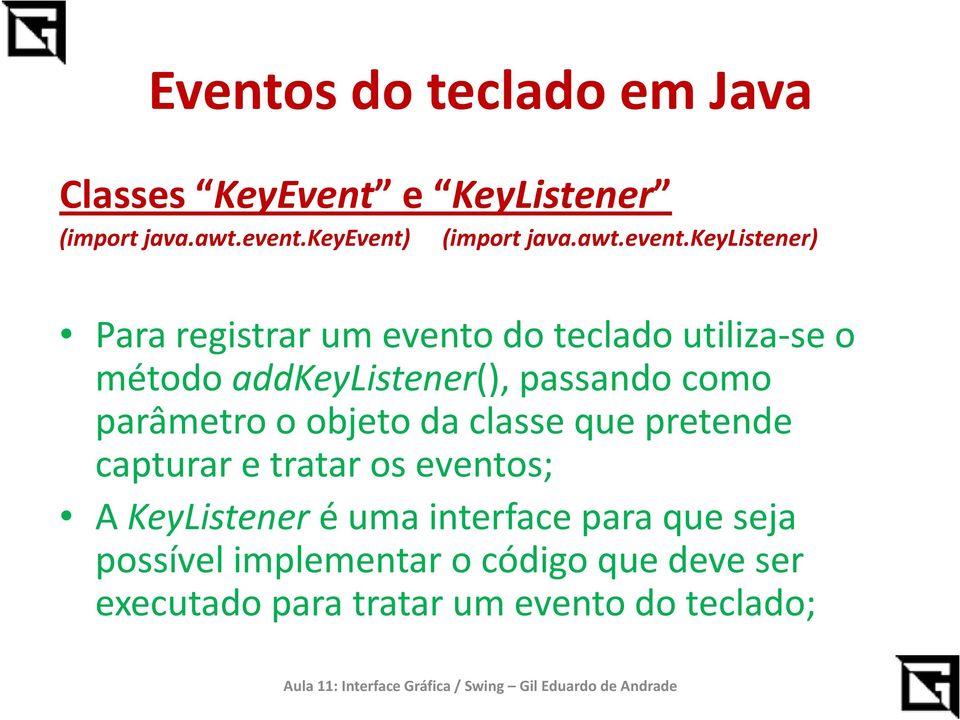 keylistener) Para registrar um evento do teclado utiliza-se o método addkeylistener(), passando como