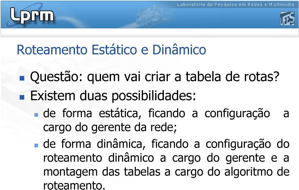 gerente da rede; de forma dinâmica, ficando a configuração do roteamento