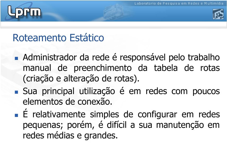 Sua principal utilização é em redes com poucos elementos de conexão.