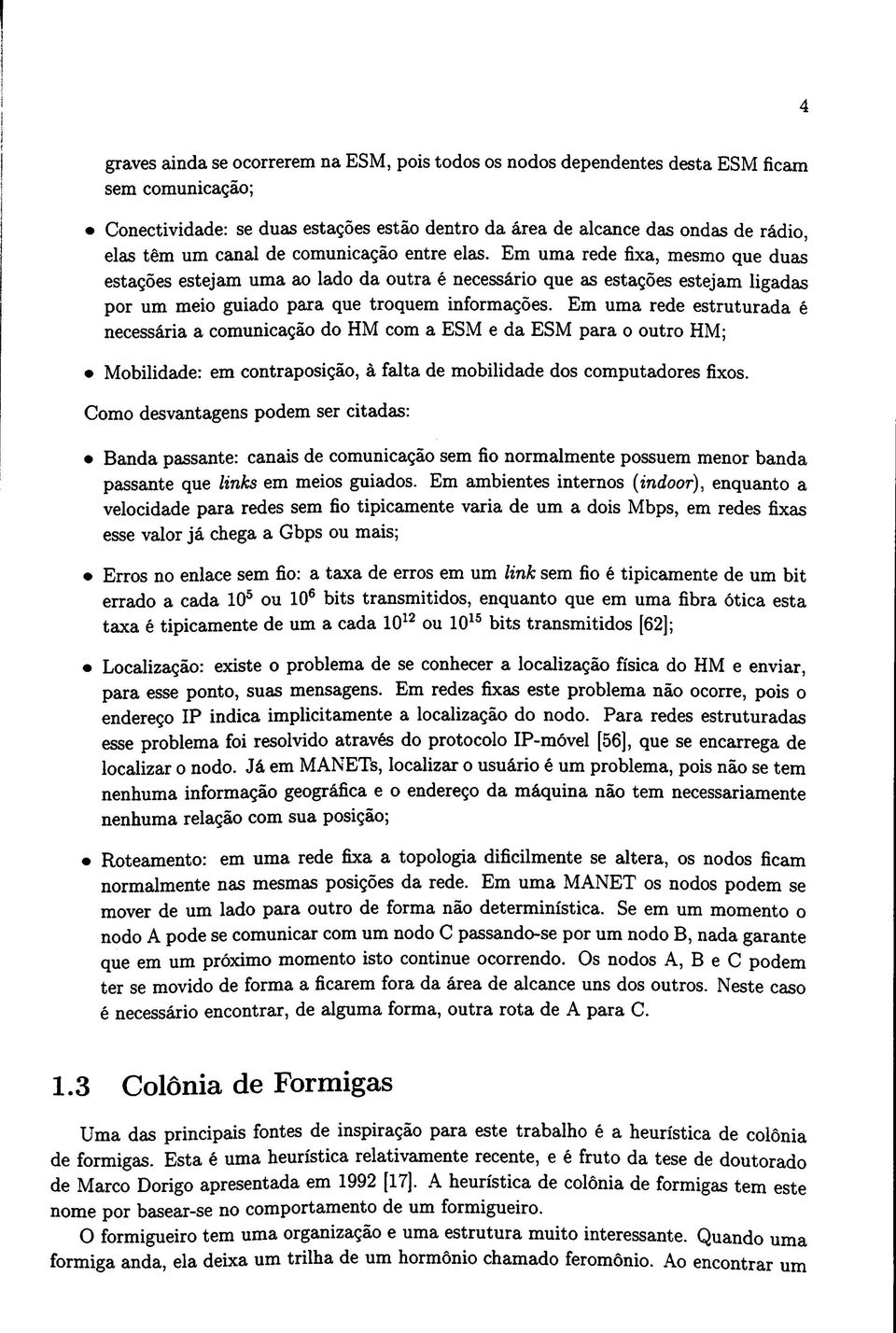 Em uma rede estruturada é necessária a comunicação do HM com a ESM e da ESM para o outro HM; Mobilidade; em contraposição, à falta de mobilidade dos computadores fixos.