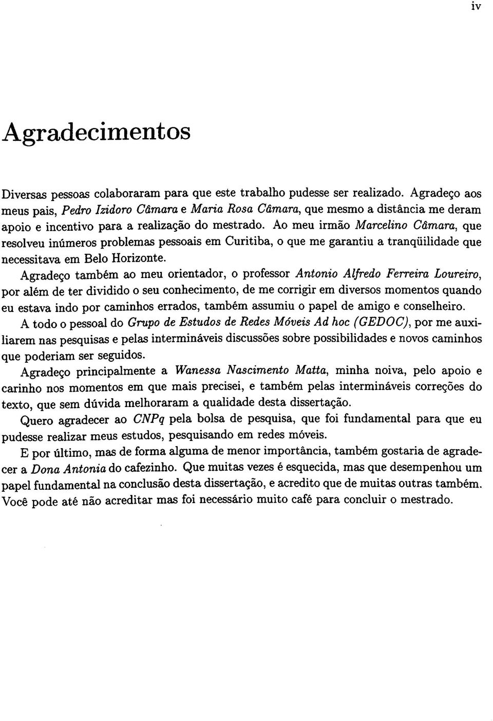 Ao meu irmão Marcelino Câmara, que resolveu inúmeros problemas pessoais em Curitiba, o que me garantiu a tranqüilidade que necessitava em Belo Horizonte.