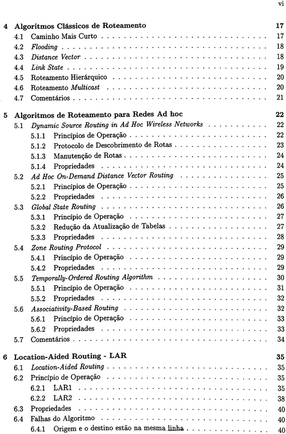 1.3 Manutenção de Rotas 24 5.1.4 Propriedades 24 5.2 Ad Hoc On-Demand Distance Vector Routing 25 5.2.1 Princípios de Operação 25 5.2.2 Propriedades 26 5.3 Global State Routing 26 5.3.1 Princípio de Operação 27 5.