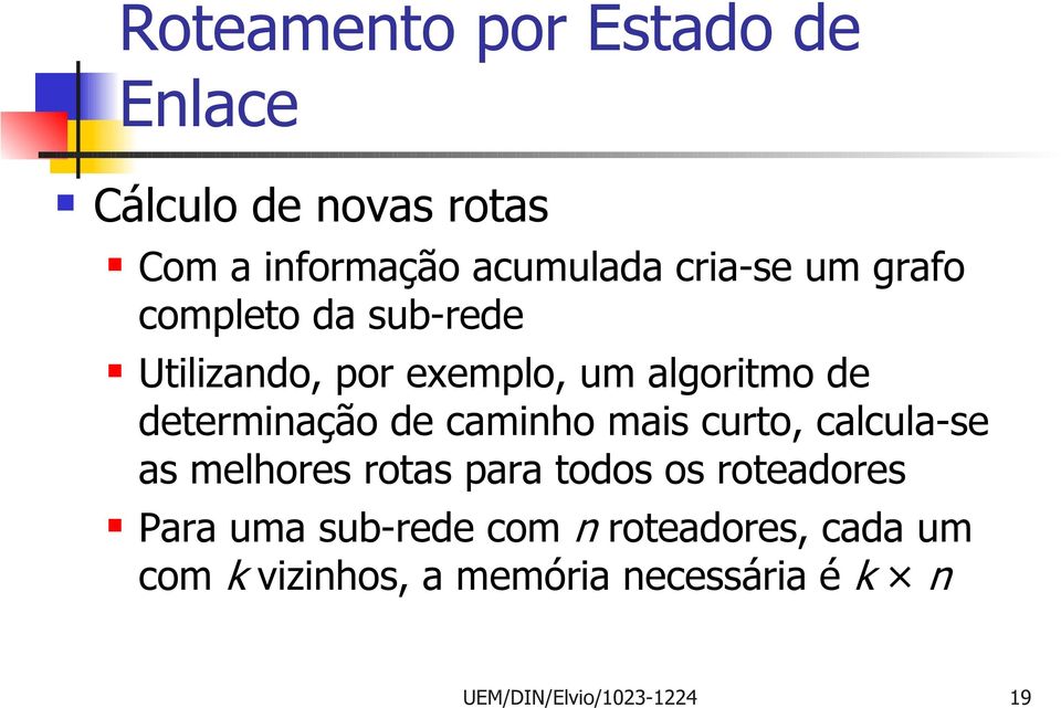 caminho mais curto, calcula-se as melhores rotas para todos os roteadores Para uma