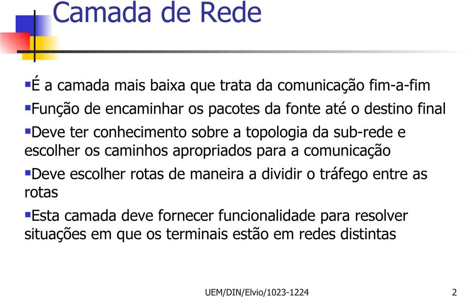 apropriados para a comunicação Deve escolher rotas de maneira a dividir o tráfego entre as rotas Esta camada