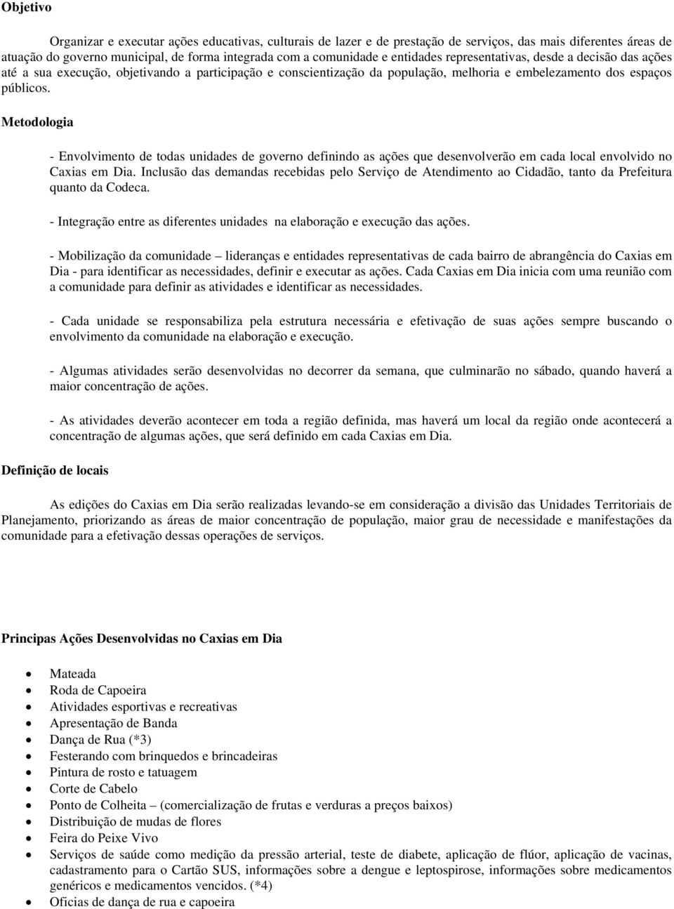 Metodologia - Envolvimento de todas unidades de governo definindo as ações que desenvolverão em cada local envolvido no Caxias em Dia.