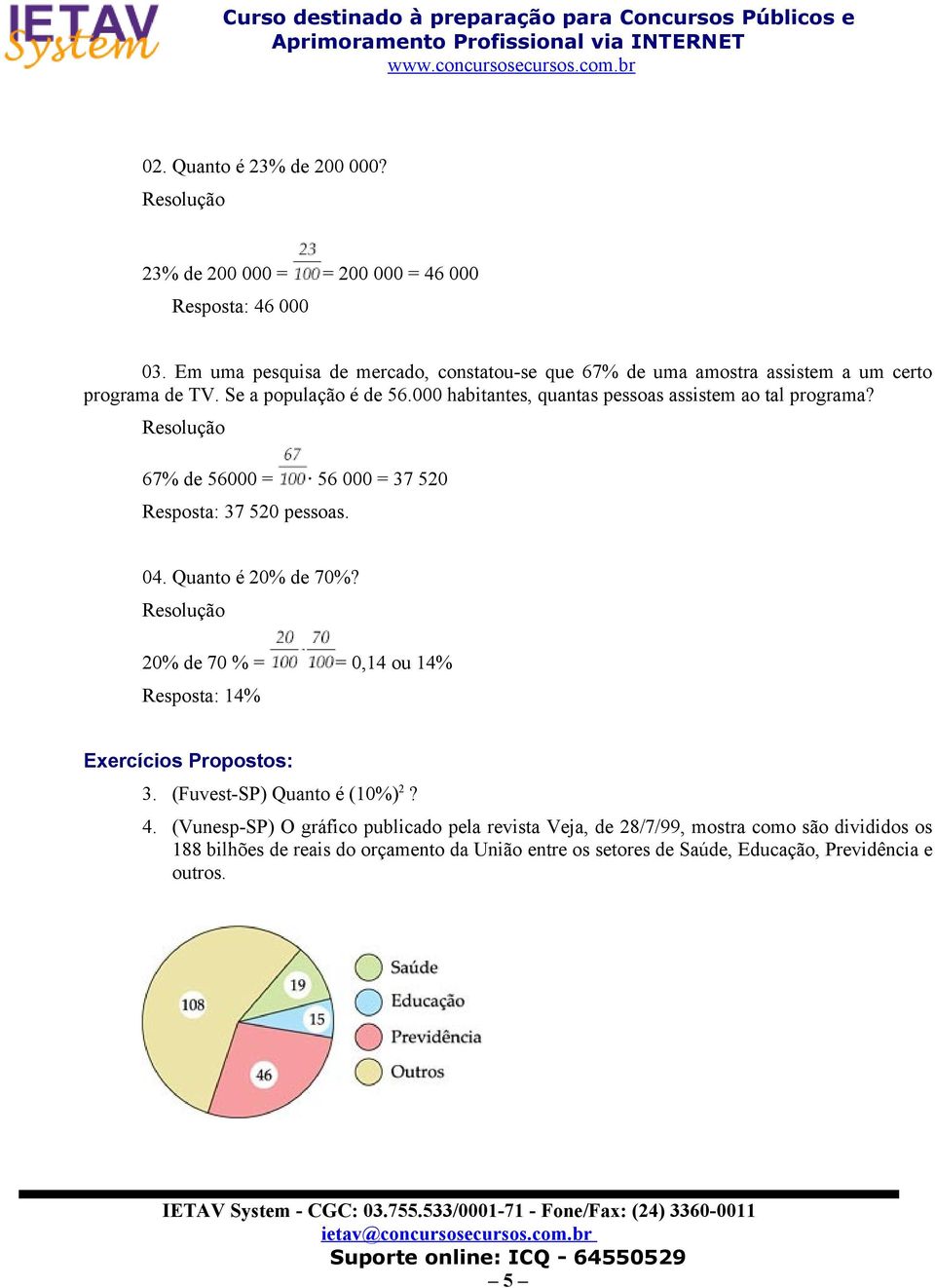 000 habitantes, quantas pessoas assistem ao tal programa? 67% de 56000 = 56 000 = 37 520 Resposta: 37 520 pessoas. 04. Quanto é 20% de 70%?