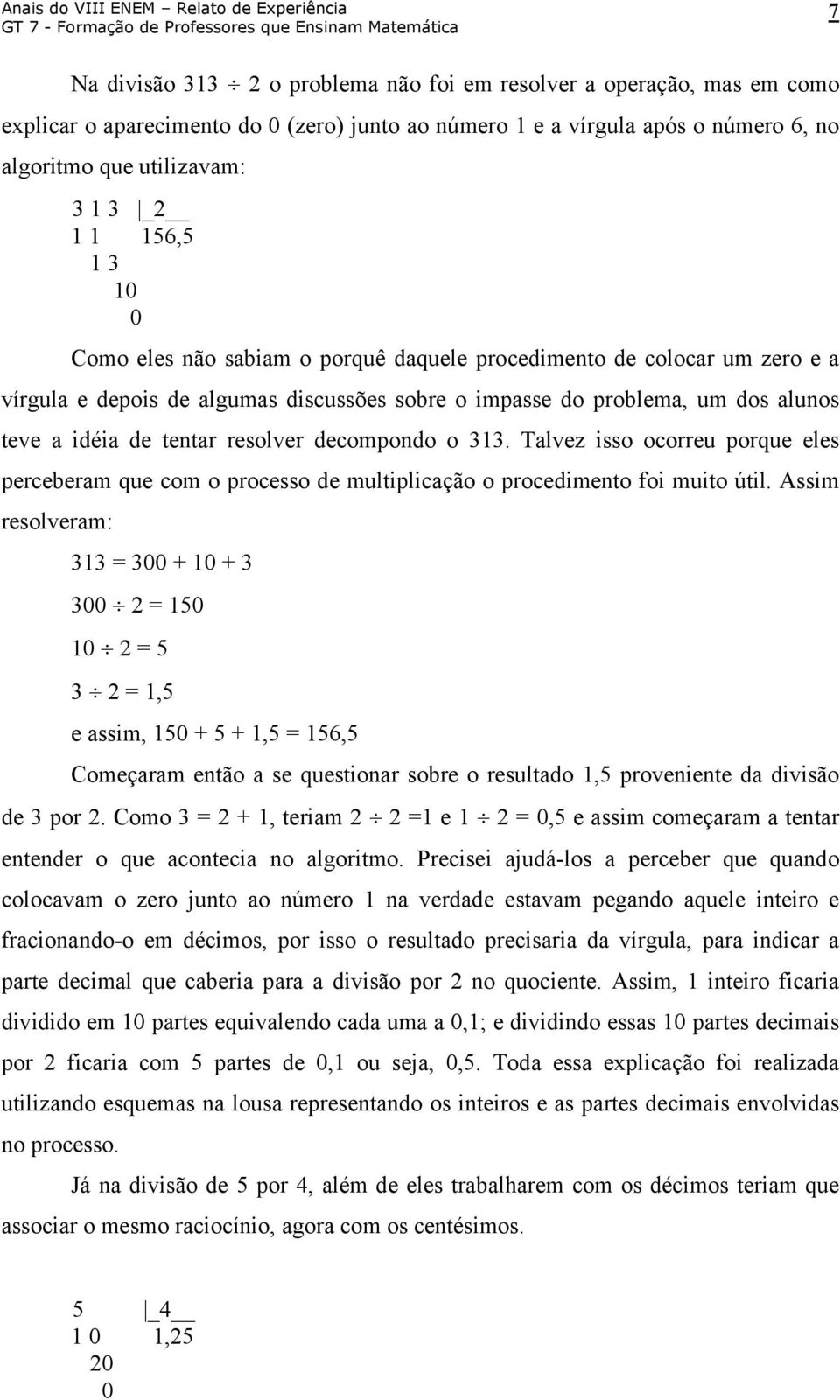 resolver decompondo o 313. Talvez isso ocorreu porque eles perceberam que com o processo de multiplicação o procedimento foi muito útil.